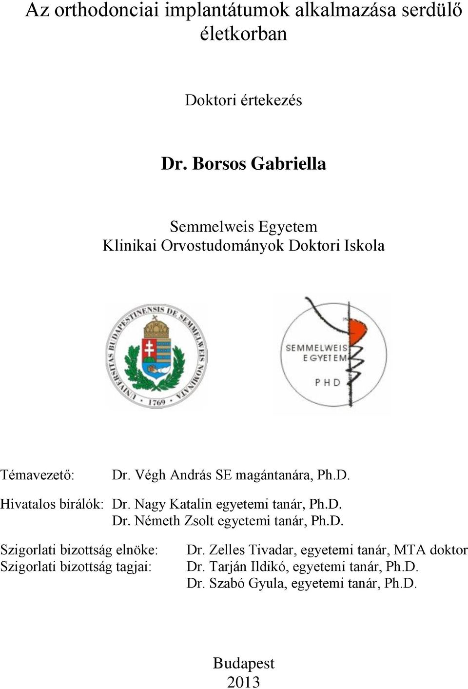 Nagy Katalin egyetemi tanár, Ph.D. Dr. Németh Zsolt egyetemi tanár, Ph.D. Szigorlati bizottság elnöke: Szigorlati bizottság tagjai: Dr.