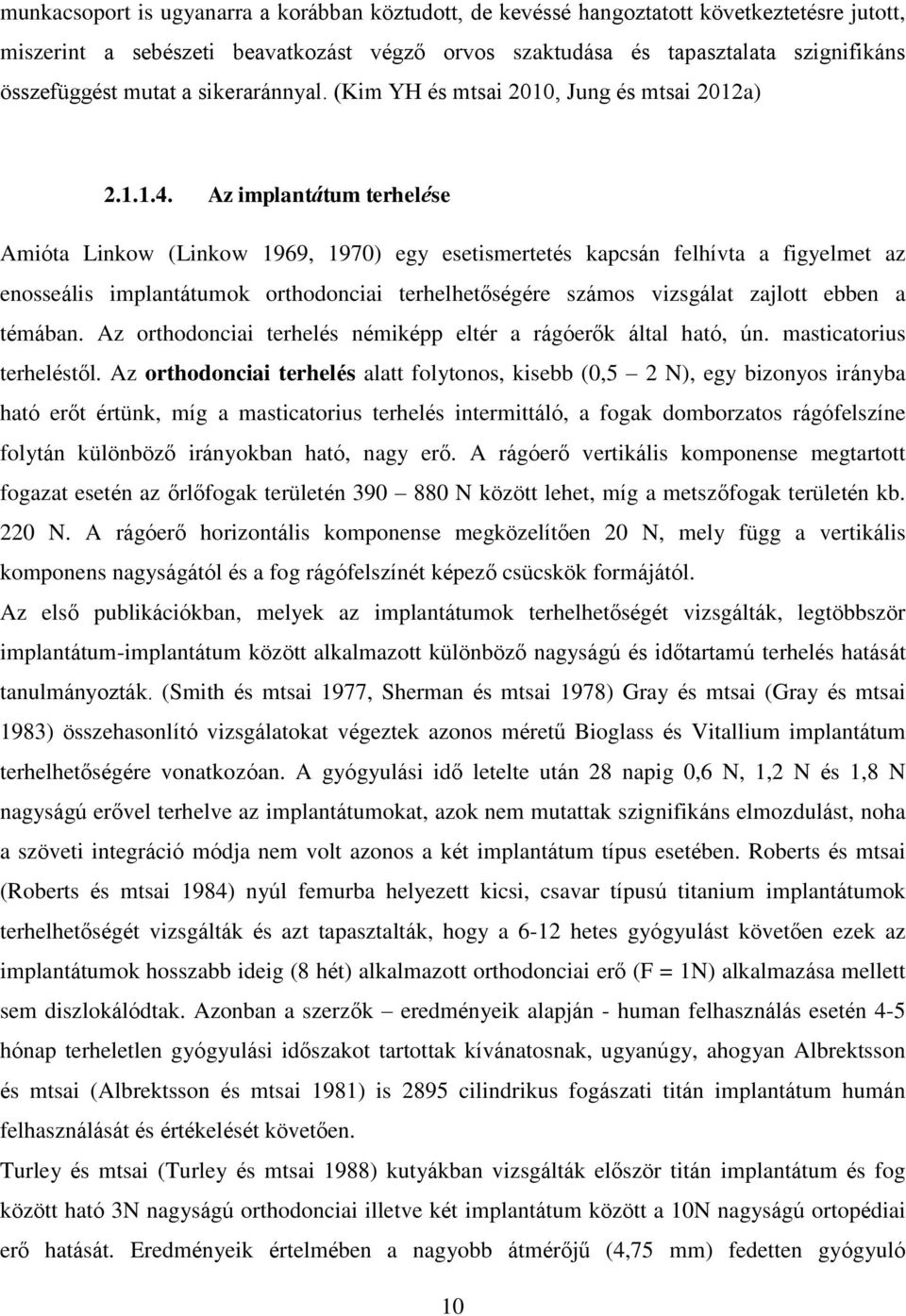 Az implantátum terhelése Amióta Linkow (Linkow 1969, 1970) egy esetismertetés kapcsán felhívta a figyelmet az enosseális implantátumok orthodonciai terhelhetőségére számos vizsgálat zajlott ebben a