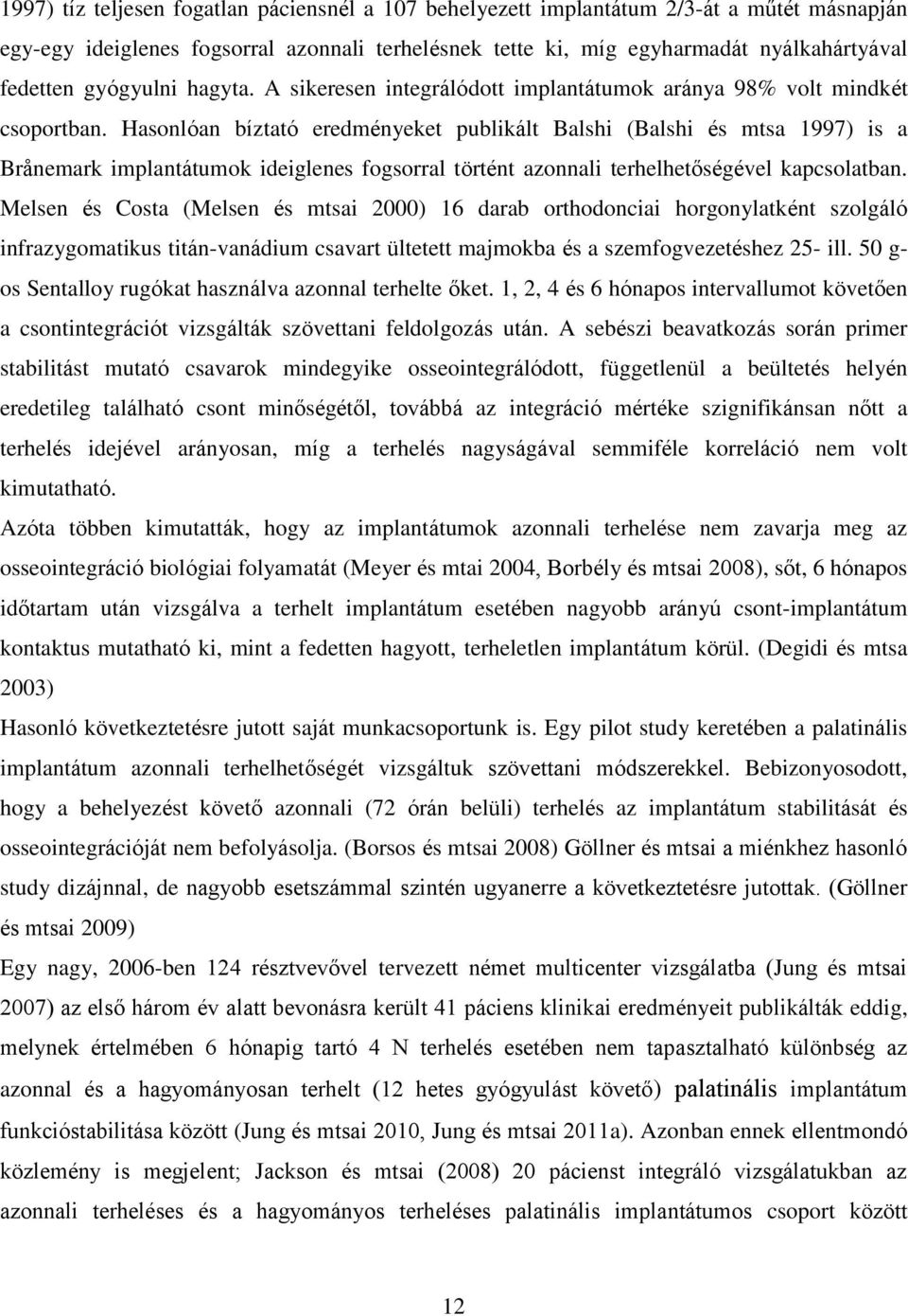 Hasonlóan bíztató eredményeket publikált Balshi (Balshi és mtsa 1997) is a Brånemark implantátumok ideiglenes fogsorral történt azonnali terhelhetőségével kapcsolatban.