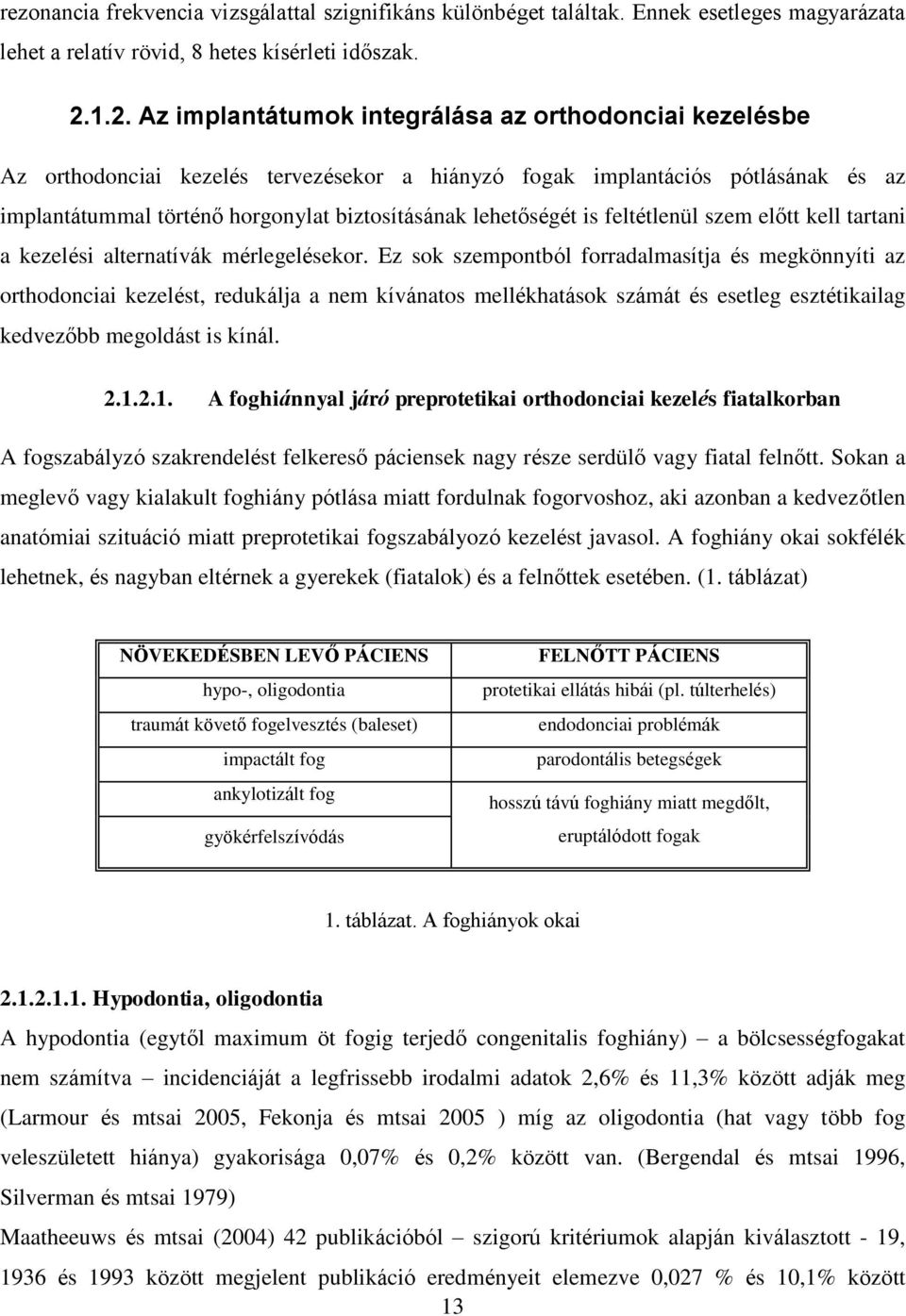 lehetőségét is feltétlenül szem előtt kell tartani a kezelési alternatívák mérlegelésekor.