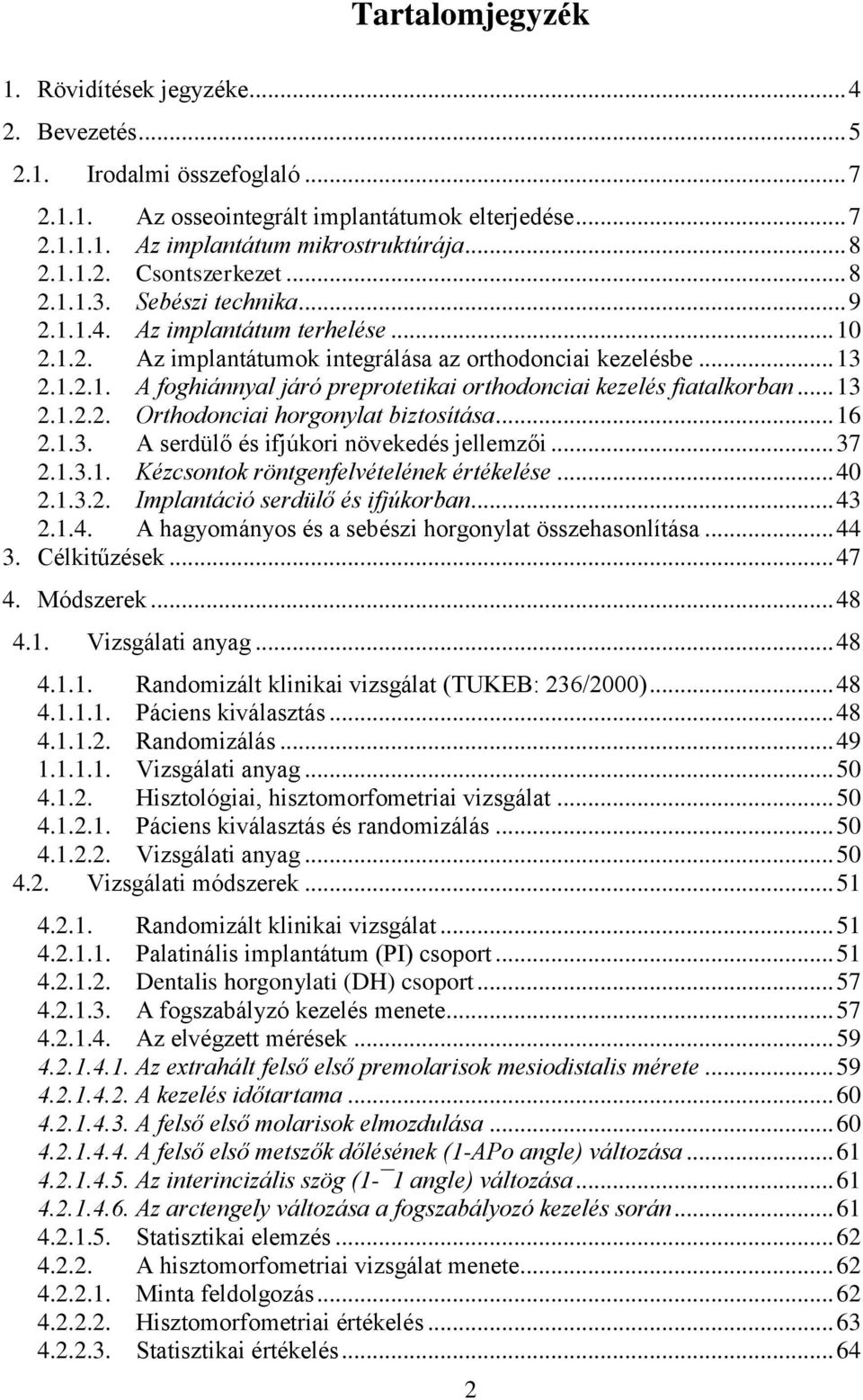 .. 13 2.1.2.2. Orthodonciai horgonylat biztosítása... 16 2.1.3. A serdülő és ifjúkori növekedés jellemzői... 37 2.1.3.1. Kézcsontok röntgenfelvételének értékelése... 40 2.1.3.2. Implantáció serdülő és ifjúkorban.