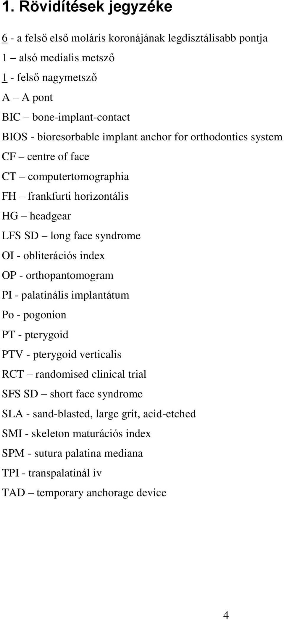 obliterációs index OP - orthopantomogram PI - palatinális implantátum Po - pogonion PT - pterygoid PTV - pterygoid verticalis RCT randomised clinical trial SFS SD short