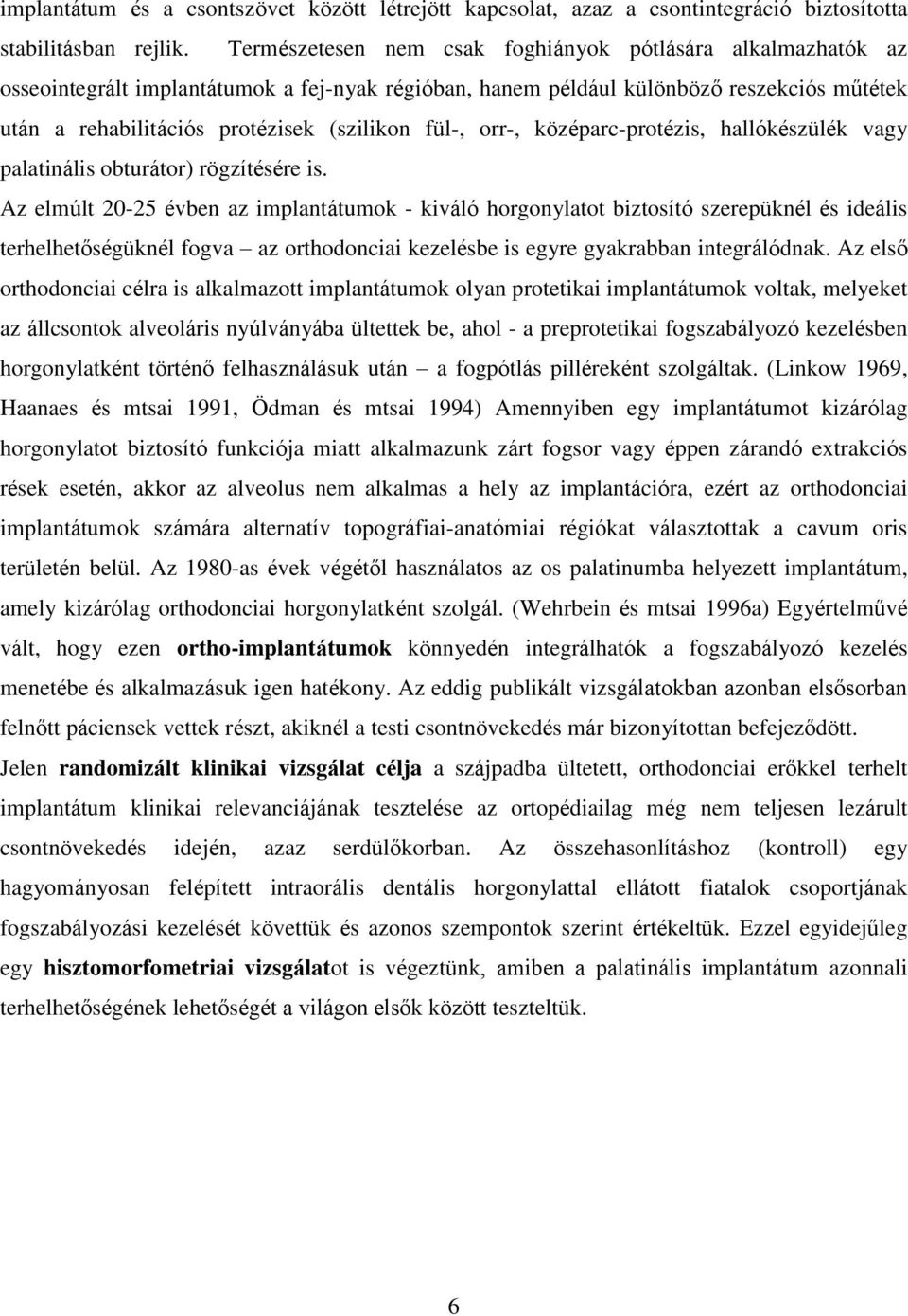 fül-, orr-, középarc-protézis, hallókészülék vagy palatinális obturátor) rögzítésére is.