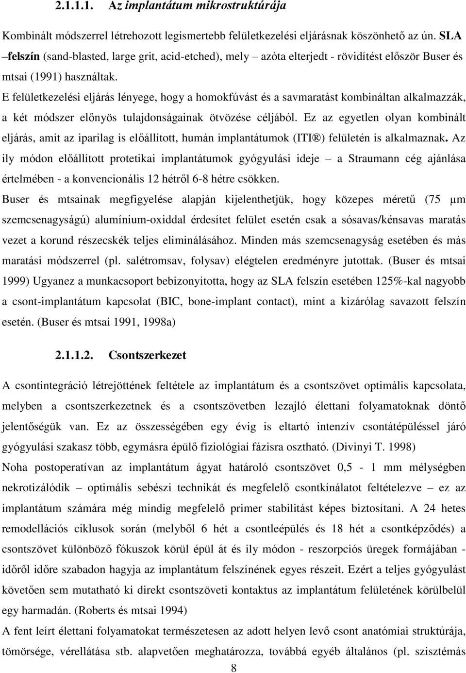 E felületkezelési eljárás lényege, hogy a homokfúvást és a savmaratást kombináltan alkalmazzák, a két módszer előnyös tulajdonságainak ötvözése céljából.