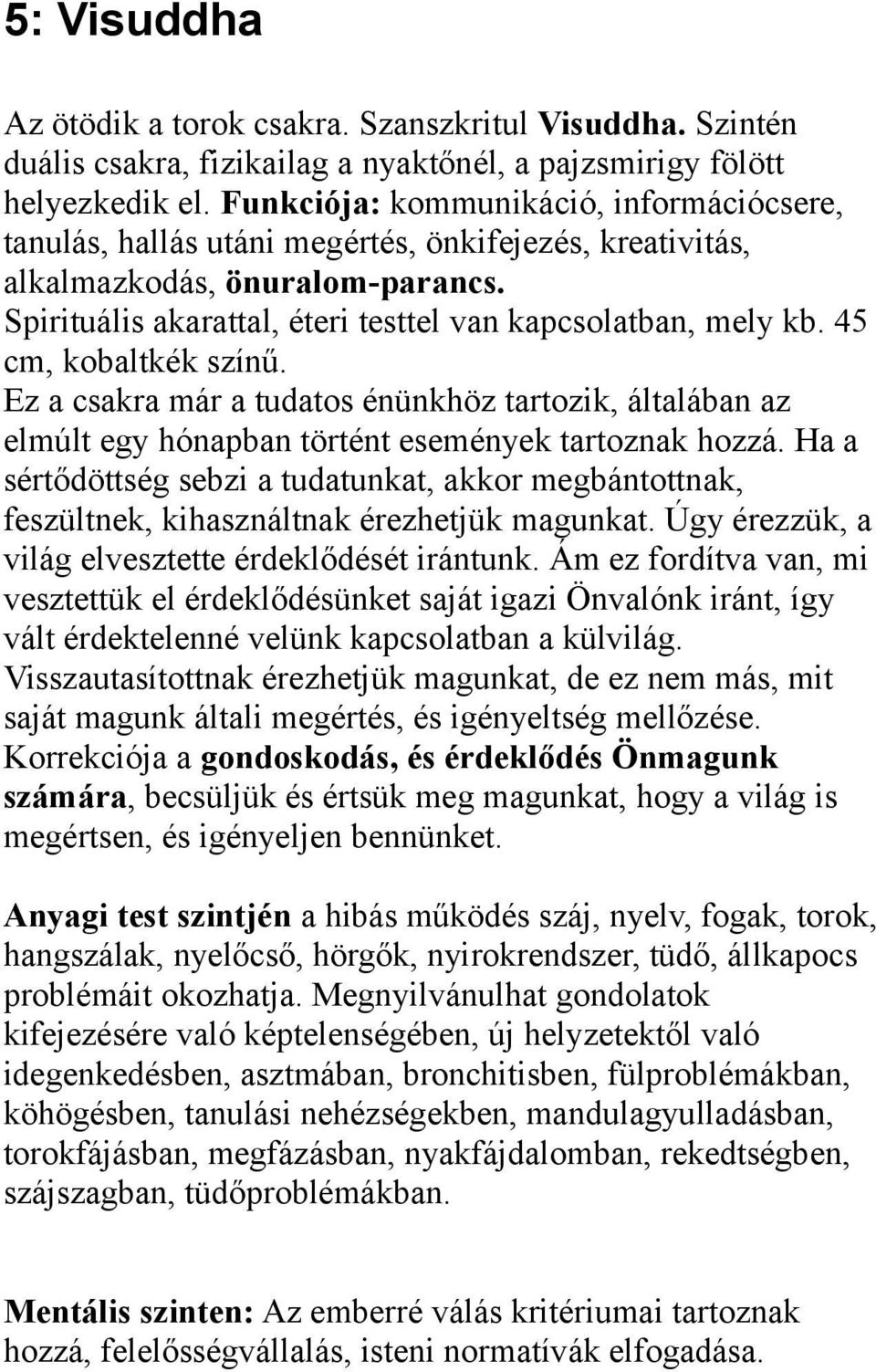 45 cm, kobaltkék színű. Ez a csakra már a tudatos énünkhöz tartozik, általában az elmúlt egy hónapban történt események tartoznak hozzá.