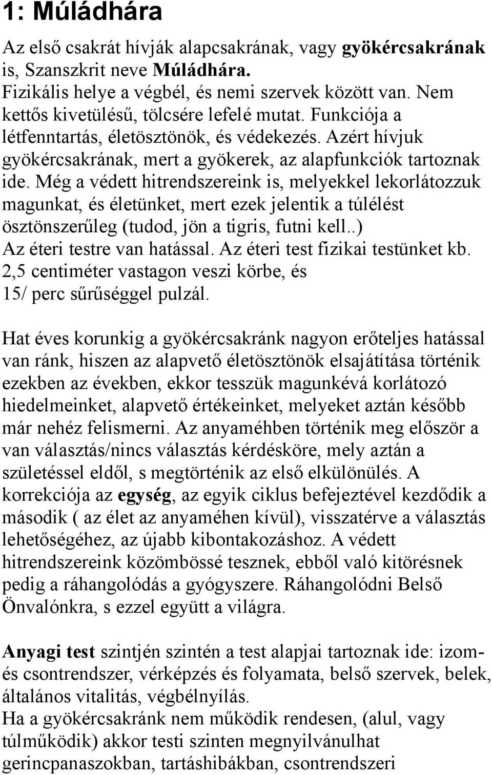 Még a védett hitrendszereink is, melyekkel lekorlátozzuk magunkat, és életünket, mert ezek jelentik a túlélést ösztönszerűleg (tudod, jön a tigris, futni kell..) Az éteri testre van hatással.