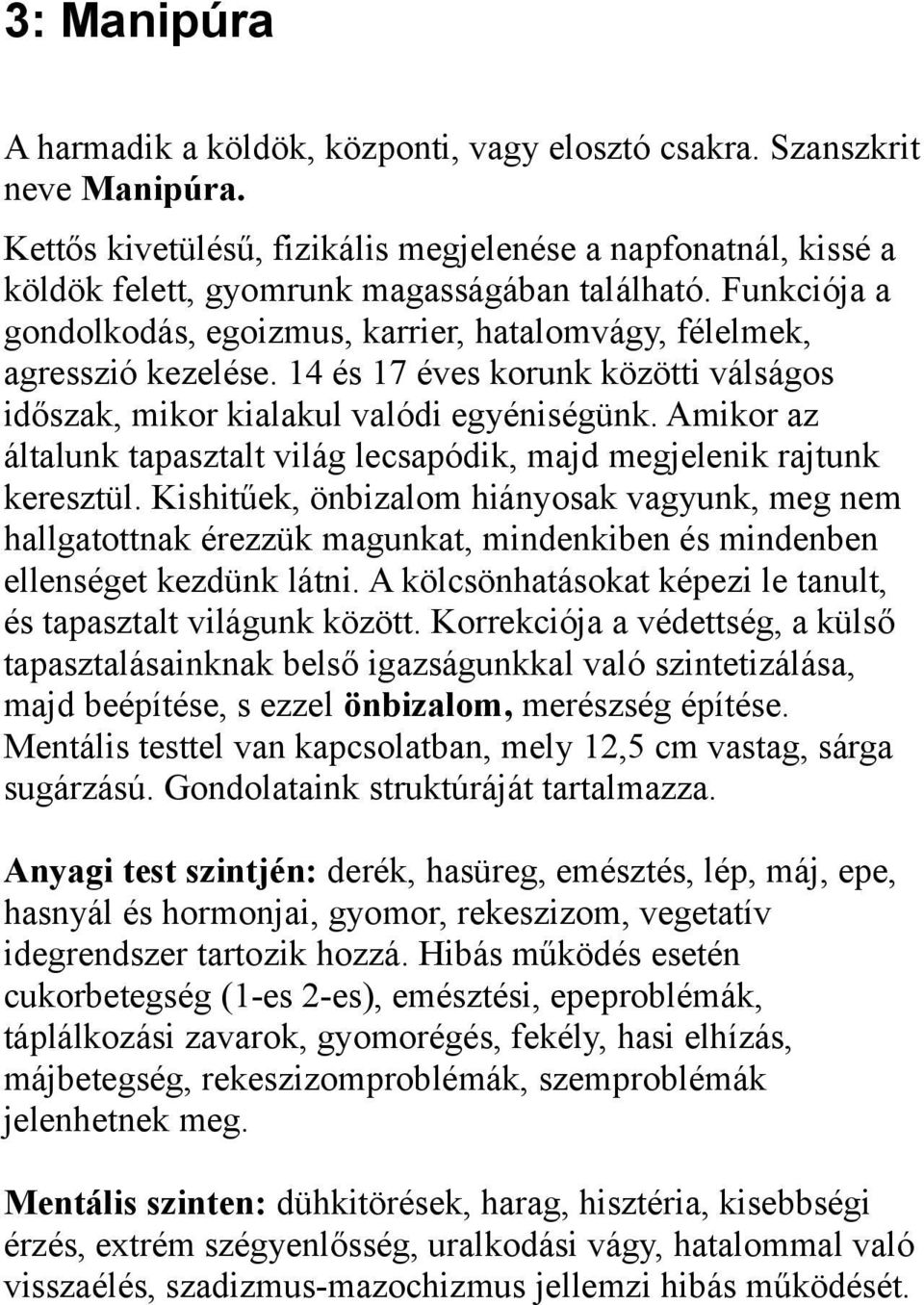 14 és 17 éves korunk közötti válságos időszak, mikor kialakul valódi egyéniségünk. Amikor az általunk tapasztalt világ lecsapódik, majd megjelenik rajtunk keresztül.