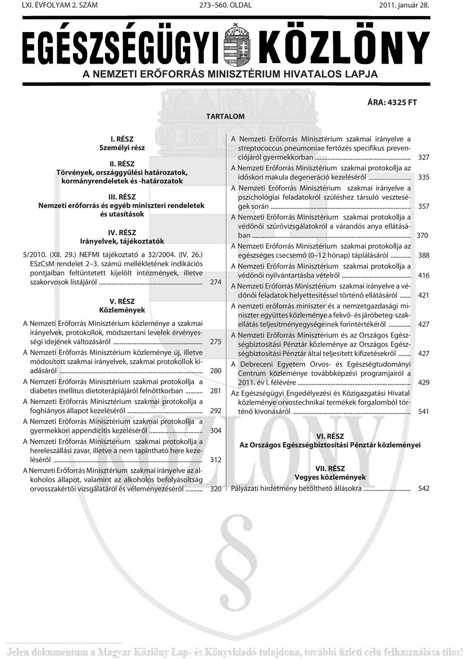 29.) NEFMI tá jé koz ta tó a 32/2004. (IV. 26.) ESzCsM rendelet 2 3. számú mellékletének indikációs pontjaiban feltüntetett kijelölt intézmények, illetve szakorvosok listájáról... 274 V.