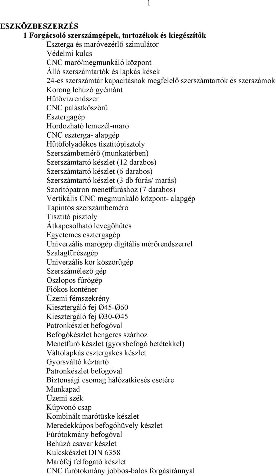 tisztítópisztoly Szerszámbemérő (munkatérben) Szerszámtartó készlet (12 darabos) Szerszámtartó készlet (6 darabos) Szerszámtartó készlet (3 db fúrás/ marás) Szorítópatron menetfúráshoz (7 darabos)