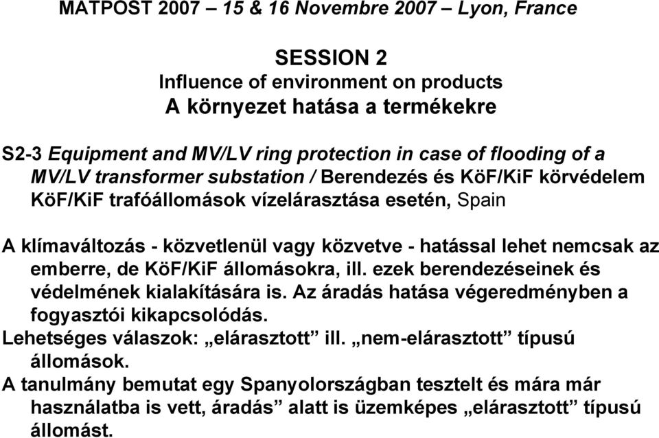 lehet nemcsak az emberre, de KöF/KiF állomásokra, ill. ezek berendezéseinek és védelmének kialakítására is. Az áradás hatása végeredményben a fogyasztói kikapcsolódás.