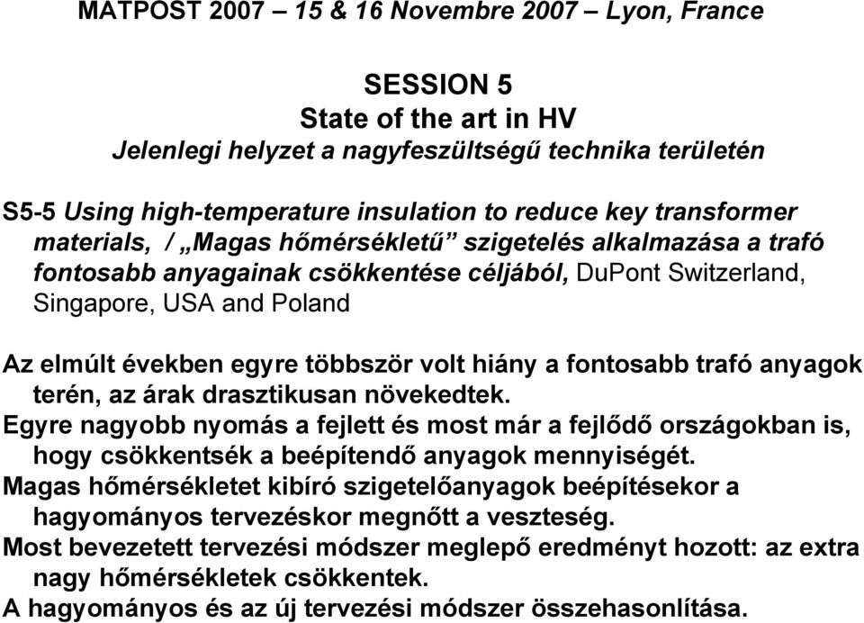 volt hiány a fontosabb trafó anyagok terén, az árak drasztikusan növekedtek. Egyre nagyobb nyomás a fejlett és most már a fejlődő országokban is, hogy csökkentsék a beépítendő anyagok mennyiségét.