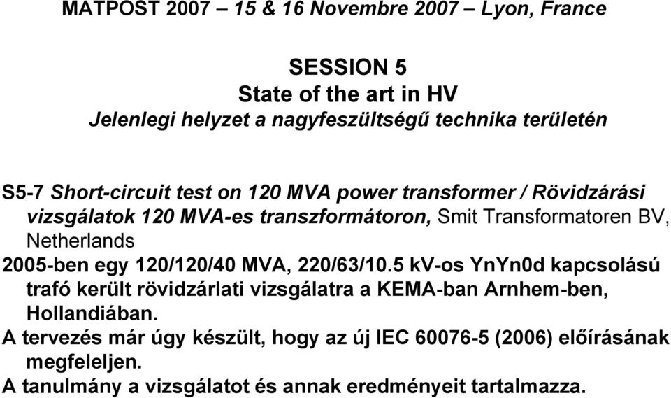 2005-ben egy 120/120/40 MVA, 220/63/10.5 kv-os YnYn0d kapcsolású trafó került rövidzárlati vizsgálatra a KEMA-ban Arnhem-ben, Hollandiában.