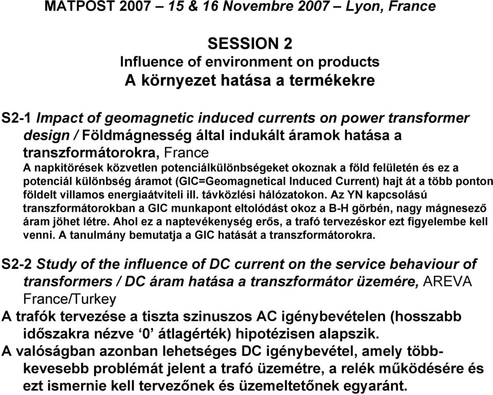 (GIC=Geomagnetical Induced Current) hajt át a több ponton földelt villamos energiaátviteli ill. távközlési hálózatokon.