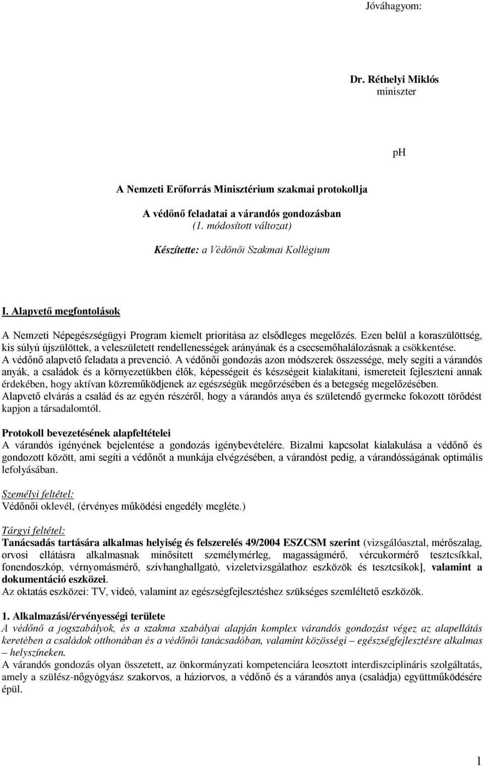 Ezen belül a koraszülöttség, kis súlyú újszülöttek, a veleszületett rendellenességek arányának és a csecsemőhalálozásnak a csökkentése. A védőnő alapvető feladata a prevenció.