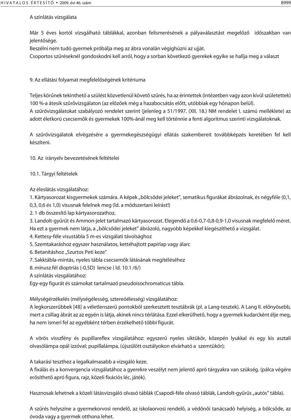 Az ellátási folyamat megfelelõségének kritériuma Teljes körûnek tekinthetõ a szülést közvetlenül követõ szûrés, ha az érintettek (intézetben vagy azon kívül születettek) 100 %-a átesik