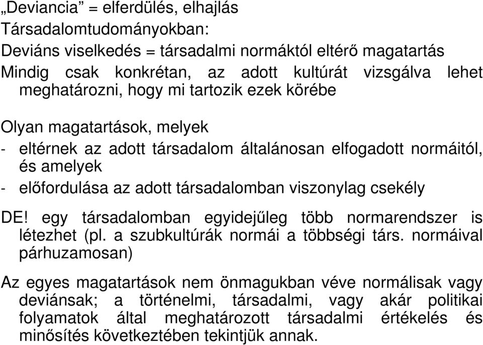 társadalomban viszonylag csekély DE! egy társadalomban egyidejőleg több normarendszer is létezhet (pl. a szubkultúrák normái a többségi társ.