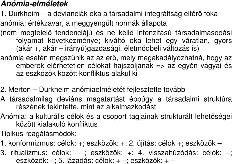 következménye; kiváltó oka lehet egy váratlan, gyors (akár +, akár irányú)gazdasági, életmódbeli változás is) anómia esetén megszőnik az az erı, mely megakadályozhatná, hogy az emberek elérhetetlen