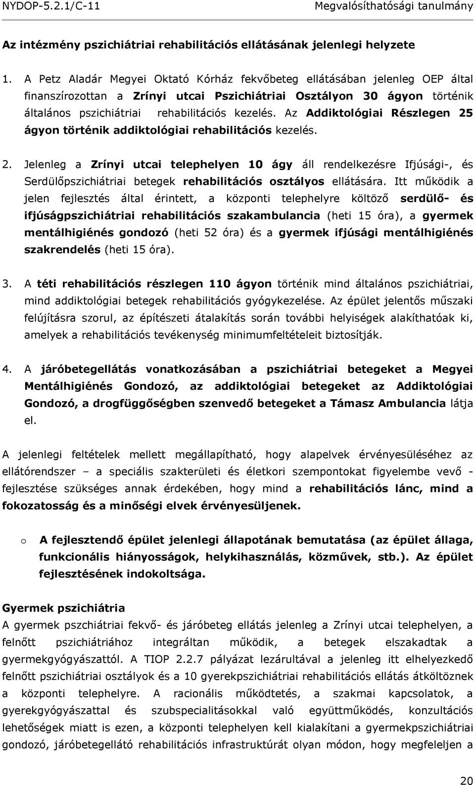 Az Addiktológiai Részlegen 25 ágyon történik addiktológiai rehabilitációs kezelés. 2. Jelenleg a Zrínyi utcai telephelyen 10 ágy áll rendelkezésre Ifjúsági-, és Serdülőpszichiátriai betegek rehabilitációs osztályos ellátására.