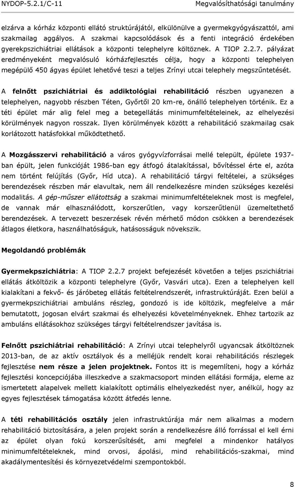 pályázat eredményeként megvalósuló kórházfejlesztés célja, hogy a központi telephelyen megépülő 450 ágyas épület lehetővé teszi a teljes Zrínyi utcai telephely megszűntetését.