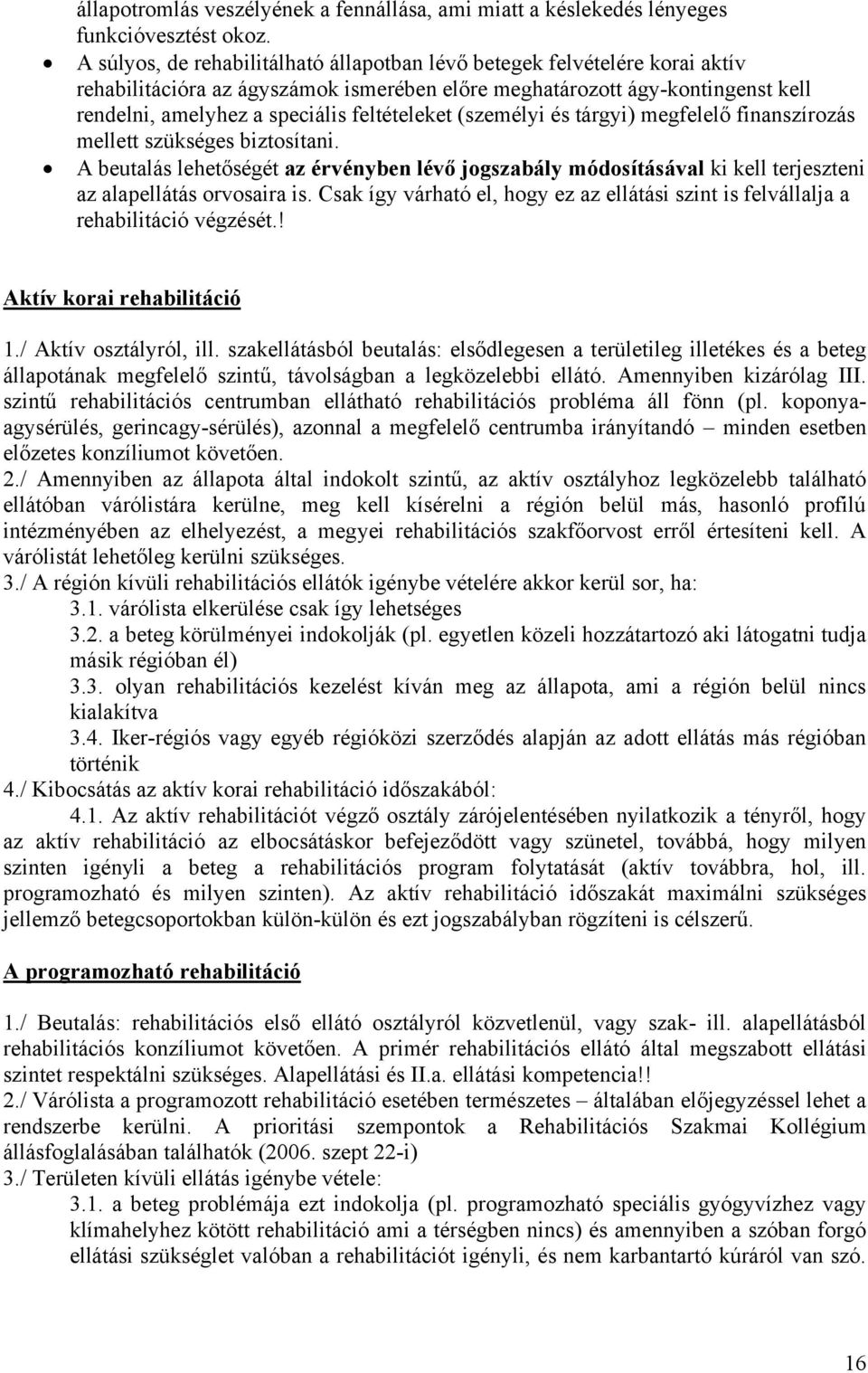 és tárgyi) megfelelő finanszírozás mellett szükséges biztosítani. A beutalás lehetőségét az érvényben lévő jogszabály módosításával ki kell terjeszteni az alapellátás orvosaira is.