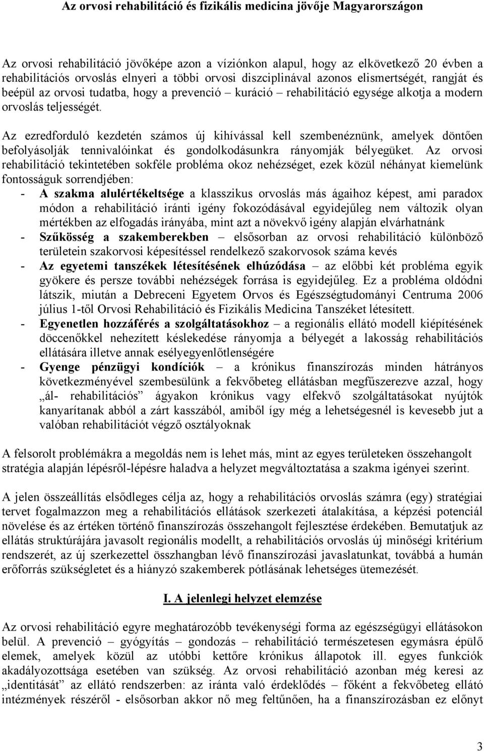 Az ezredforduló kezdetén számos új kihívással kell szembenéznünk, amelyek döntően befolyásolják tennivalóinkat és gondolkodásunkra rányomják bélyegüket.