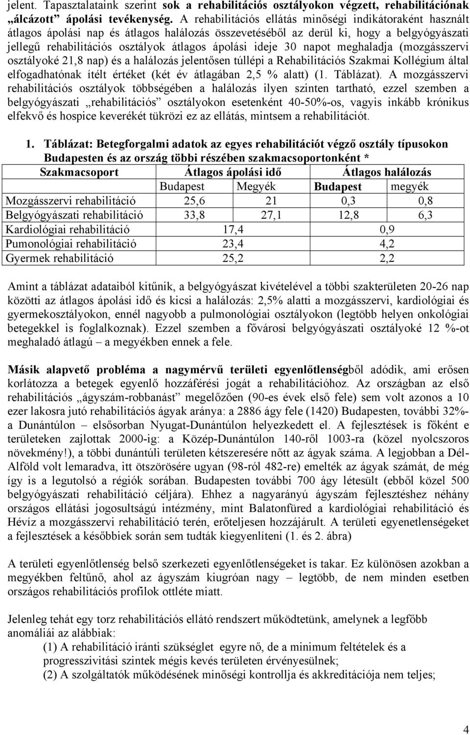 (mozgásszervi osztályoké 21,8 nap) és a halálozás jelentősen túllépi a Rehabilitációs Szakmai Kollégium által elfogadhatónak ítélt értéket (két év átlagában 2,5 % alatt) (1. Táblázat).