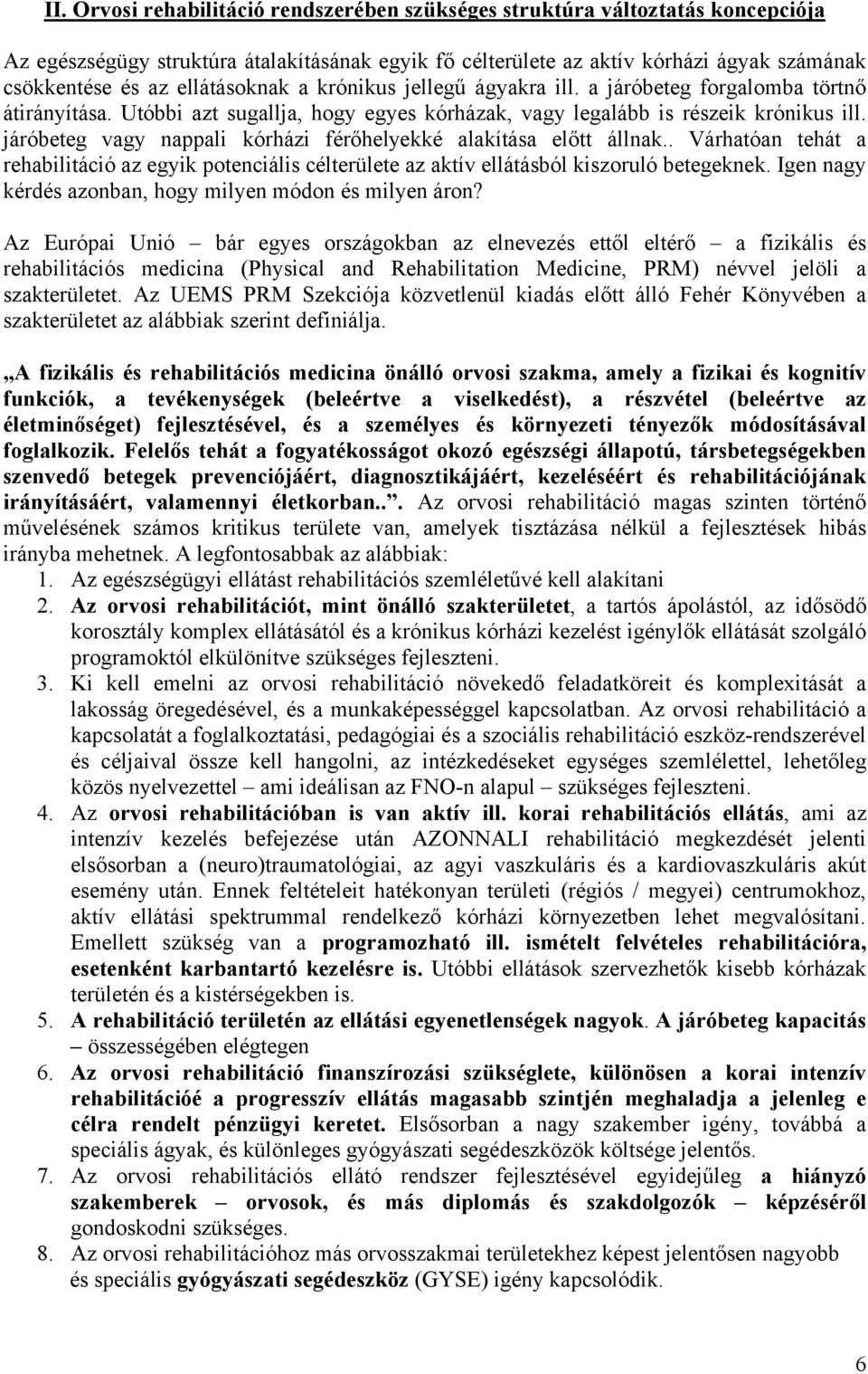 járóbeteg vagy nappali kórházi férőhelyekké alakítása előtt állnak.. Várhatóan tehát a az egyik potenciális célterülete az aktív ellátásból kiszoruló betegeknek.