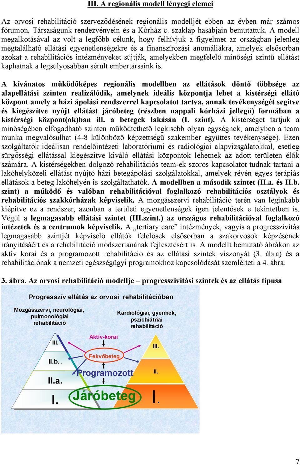 s intézményeket sújtják, amelyekben megfelelő minőségi szintű ellátást kaphatnak a legsúlyosabban sérült embertársaink is.