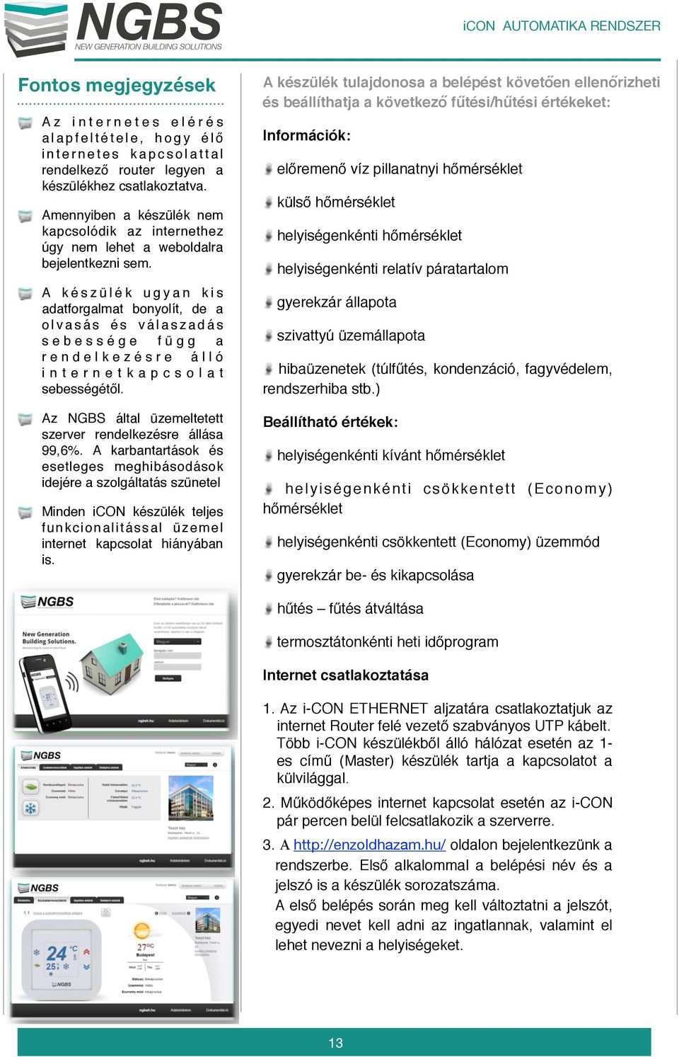 A k é s z ü l é k u g y a n k i s adatforgalmat bonyolít, de a o l v a s á s é s v á l a s z a d á s sebessége függ a rendelkezésre álló internetkapcsolat sebességétől.