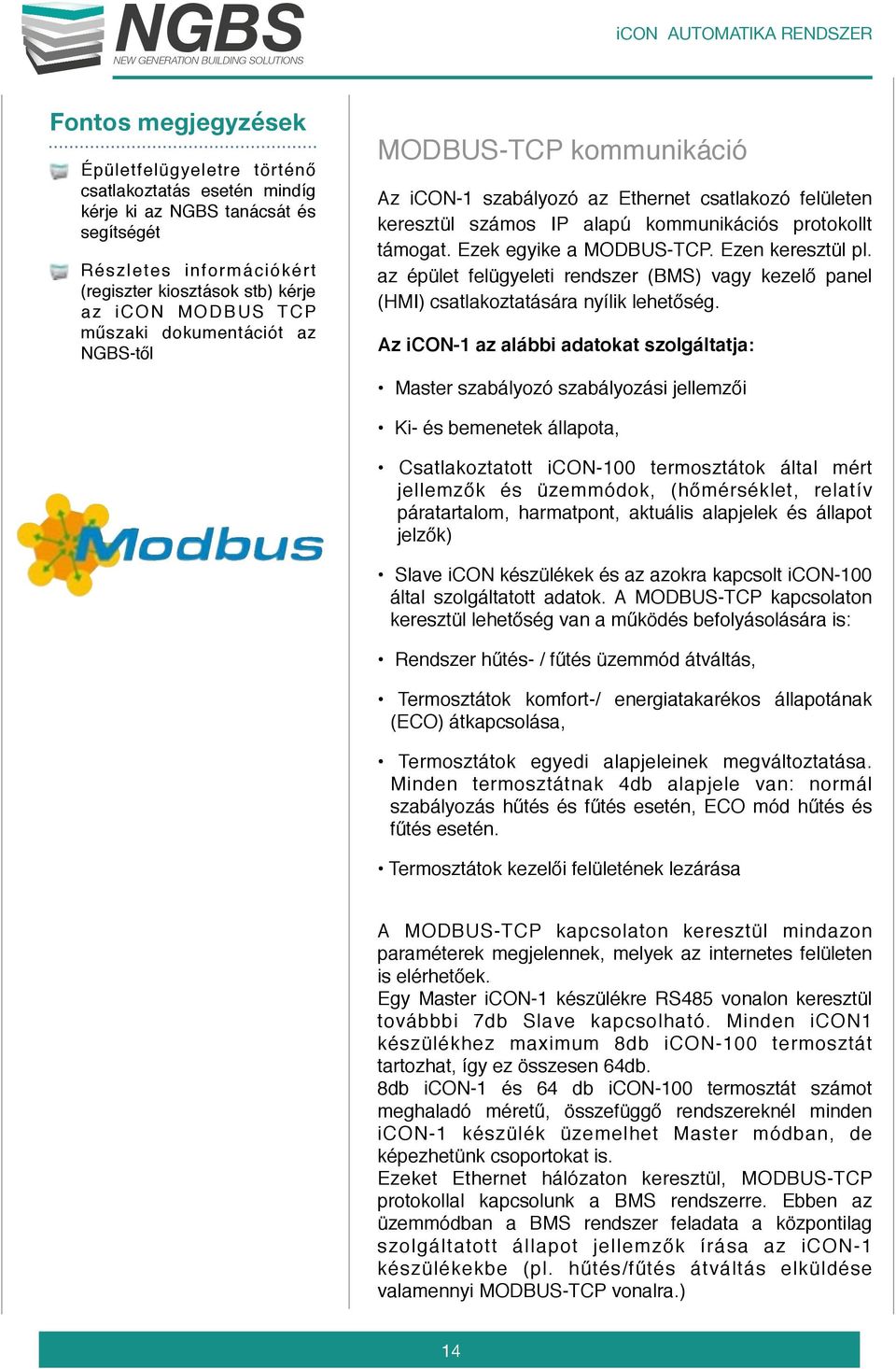 Ezen keresztül pl. az épület felügyeleti rendszer (BMS) vagy kezelő panel (HMI) csatlakoztatására nyílik lehetőség.