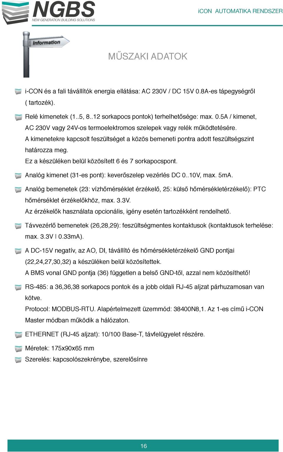 Analóg kimenet (31-es pont): keverőszelep vezérlés DC 0..10V, max. 5mA. Analóg bemenetek (23: vízhőmérséklet érzékelő, 25: külső hőmérsékletérzékelő): PTC hőmérséklet érzékelőkhöz, max. 3.3V.