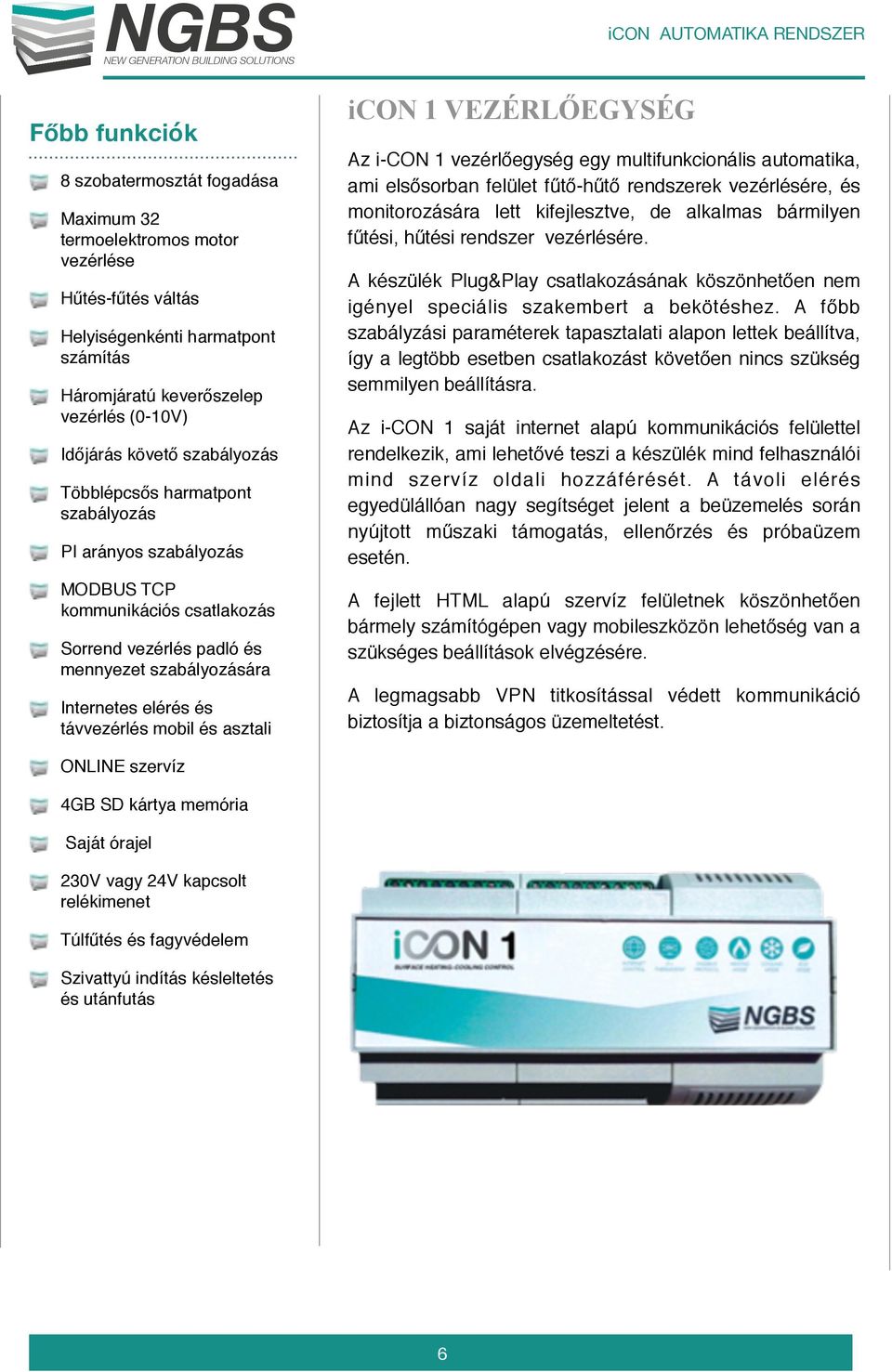 asztali icon 1 VEZÉRLŐEGYSÉG Az i-con 1 vezérlőegység egy multifunkcionális automatika, ami elsősorban felület fűtő-hűtő rendszerek vezérlésére, és monitorozására lett kifejlesztve, de alkalmas