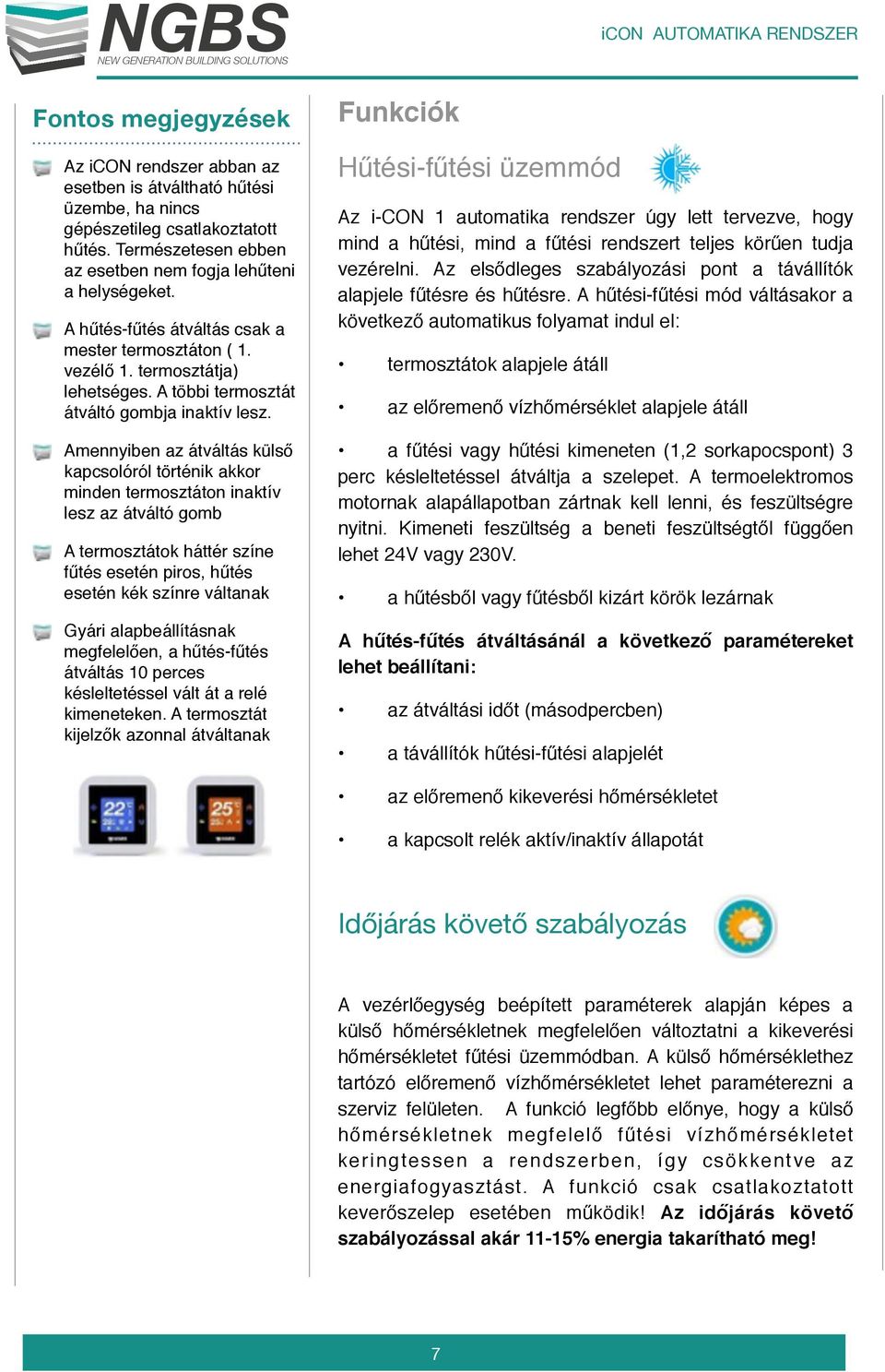 Amennyiben az átváltás külső kapcsolóról történik akkor minden termosztáton inaktív lesz az átváltó gomb A termosztátok háttér színe fűtés esetén piros, hűtés esetén kék színre váltanak Gyári