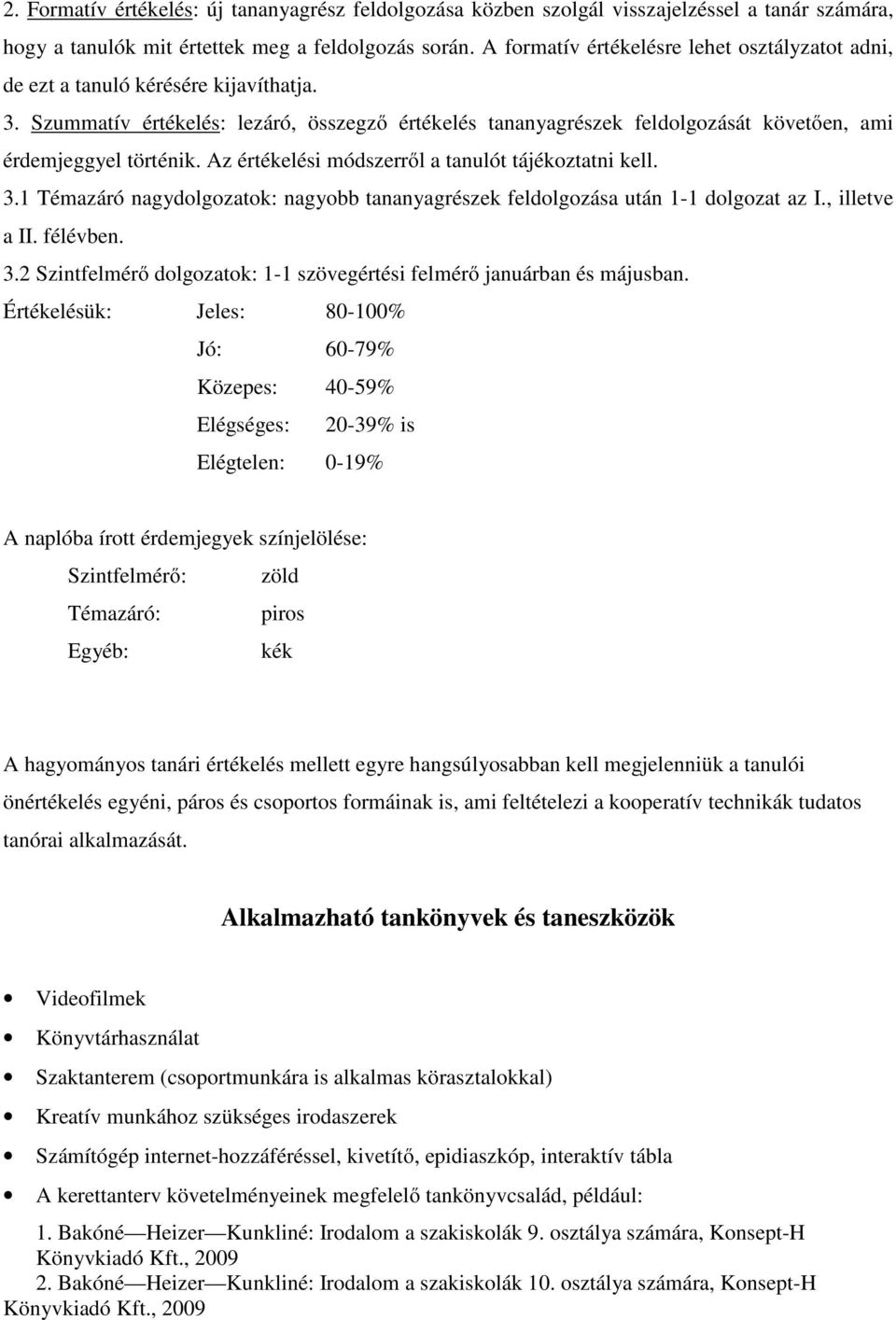 Szummatív értékelés: lezáró, összegző értékelés tananyagrészek feldolgozását követően, ami érdemjeggyel történik. Az értékelési módszerről a tanulót tájékoztatni kell. 3.