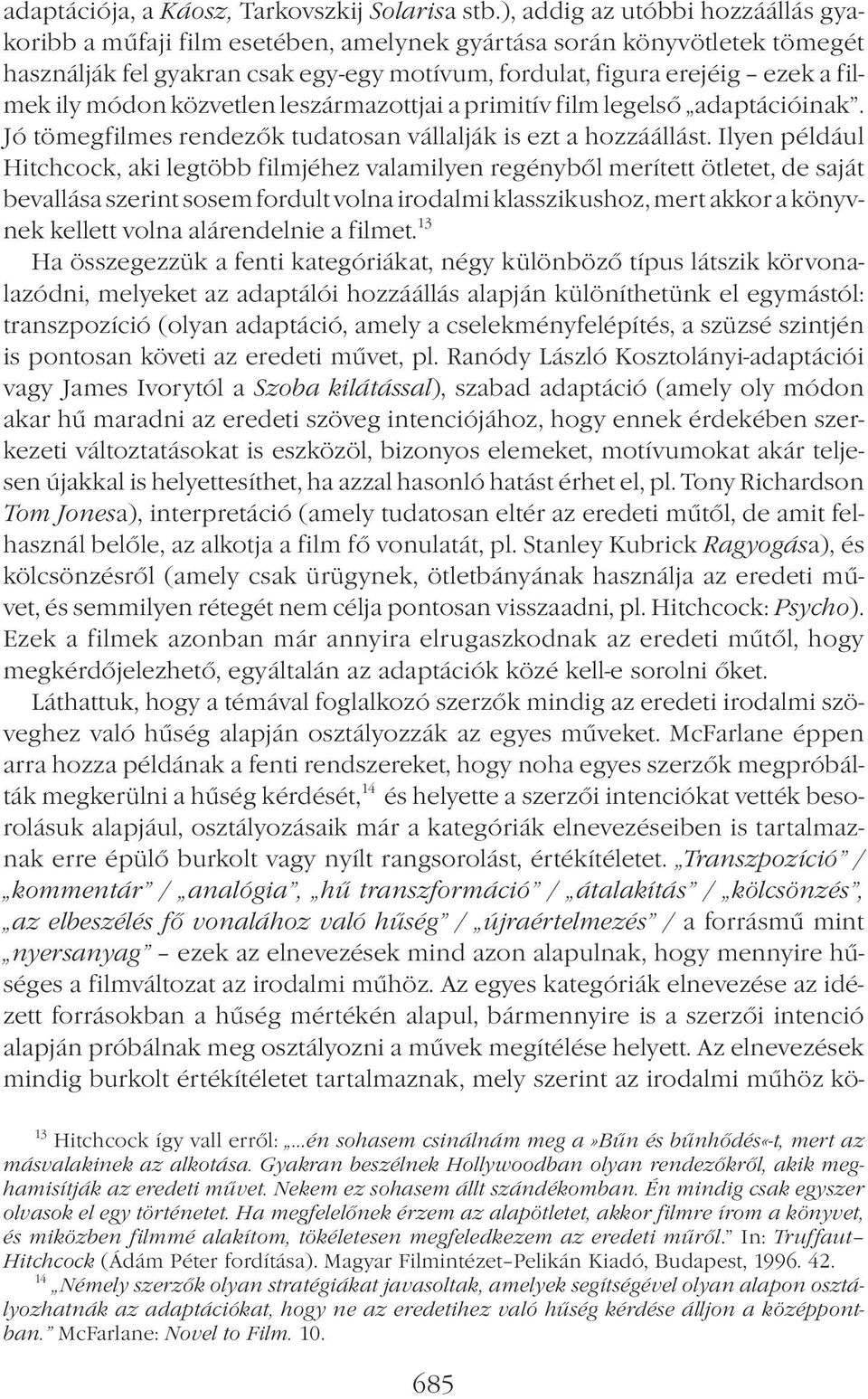 módon közvetlen leszármazottjai a primitív film legelső adaptációinak. Jó tömegfilmes rendezők tudatosan vállalják is ezt a hozzáállást.