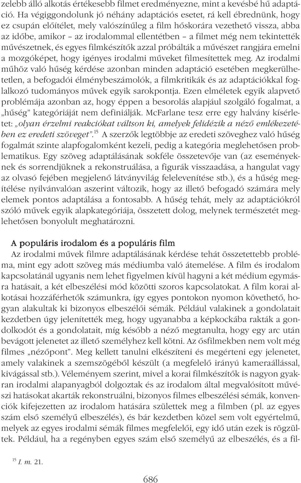 filmet még nem tekintették művészetnek, és egyes filmkészítők azzal próbálták a művészet rangjára emelni a mozgóképet, hogy igényes irodalmi műveket filmesítettek meg.