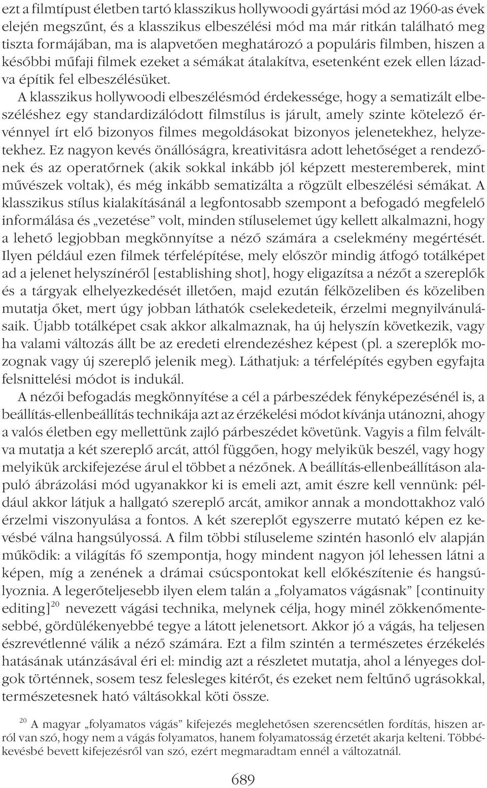 A klasszikus hollywoodi elbeszélésmód érdekessége, hogy a sematizált elbeszéléshez egy standardizálódott filmstílus is járult, amely szinte kötelező érvénnyel írt elő bizonyos filmes megoldásokat