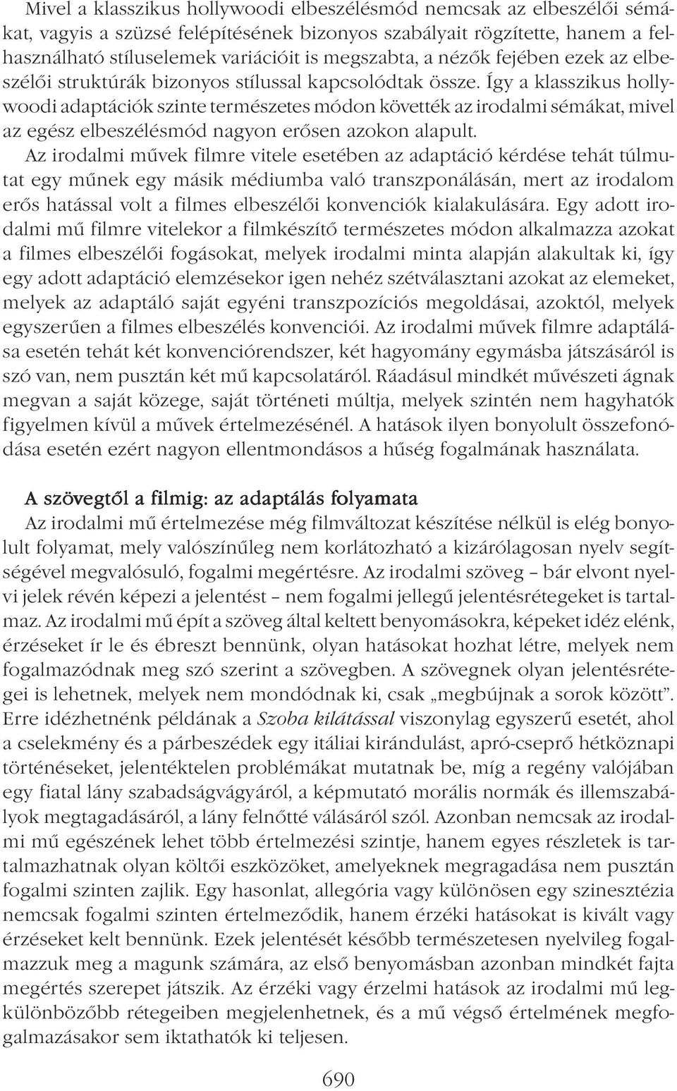 Így a klasszikus hollywoodi adaptációk szinte természetes módon követték az irodalmi sémákat, mivel az egész elbeszélésmód nagyon erősen azokon alapult.