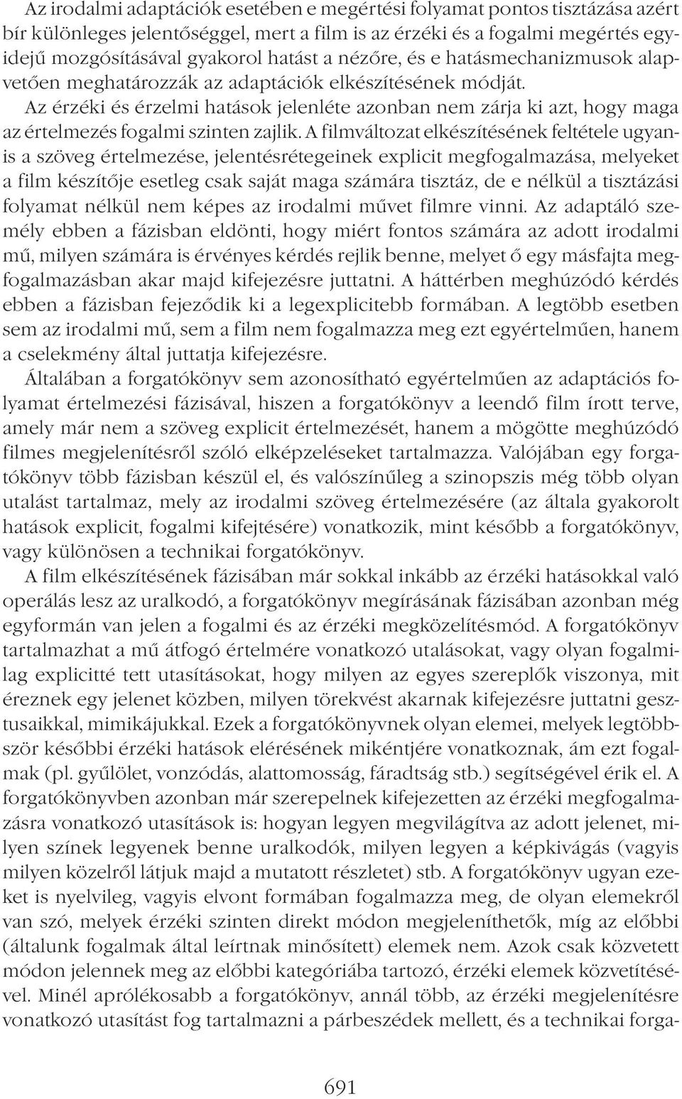 Az érzéki és érzelmi hatások jelenléte azonban nem zárja ki azt, hogy maga az értelmezés fogalmi szinten zajlik.