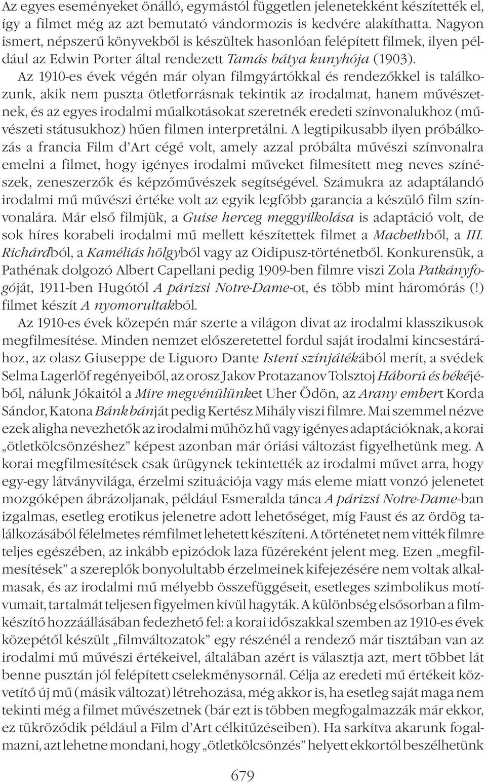 Az 1910-es évek végén már olyan filmgyártókkal és rendezőkkel is találkozunk, akik nem puszta ötletforrásnak tekintik az irodalmat, hanem művészetnek, és az egyes irodalmi műalkotásokat szeretnék