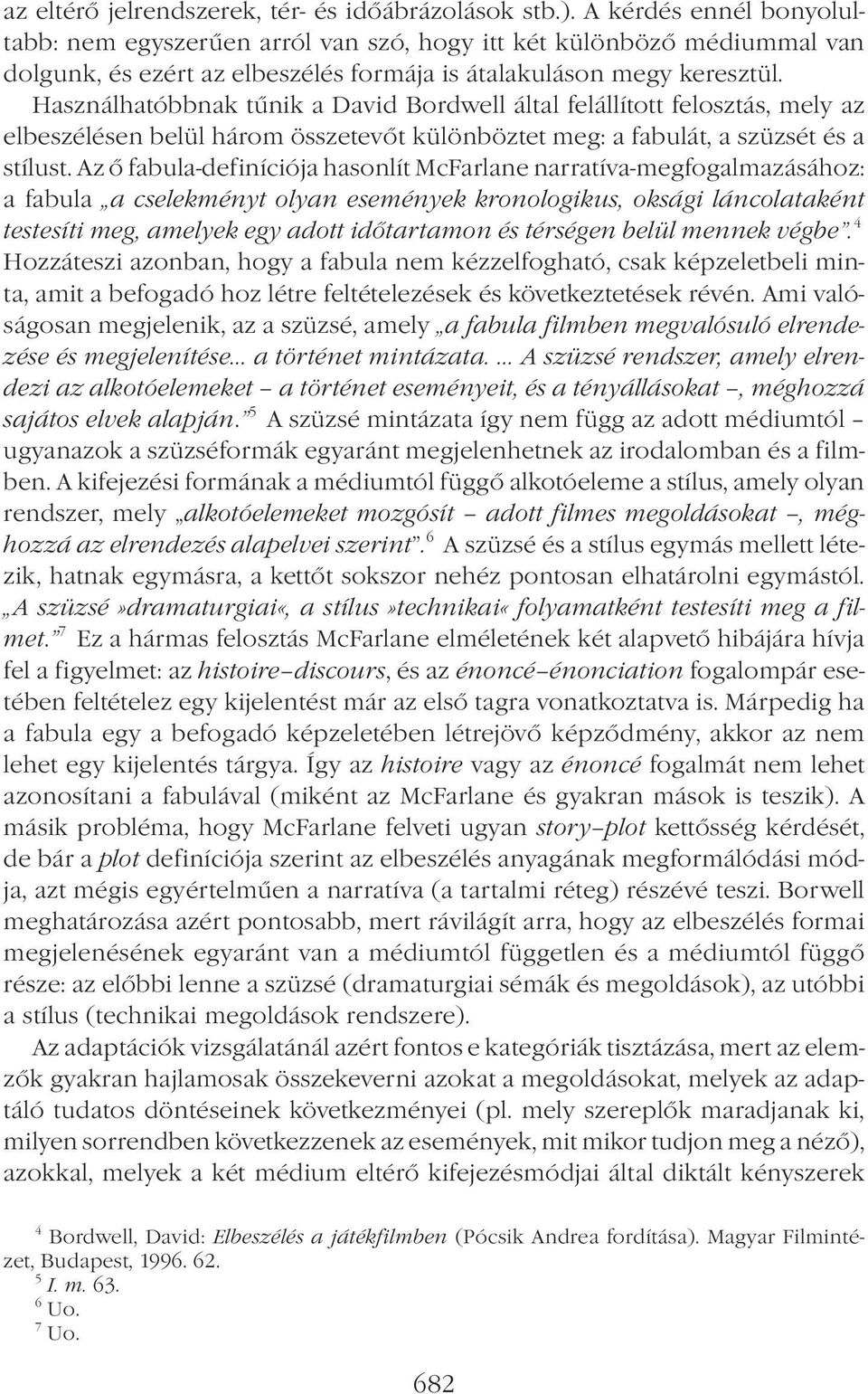 Használhatóbbnak tűnik a David Bordwell által felállított felosztás, mely az elbeszélésen belül három összetevőt különböztet meg: a fabulát, a szüzsét és a stílust.