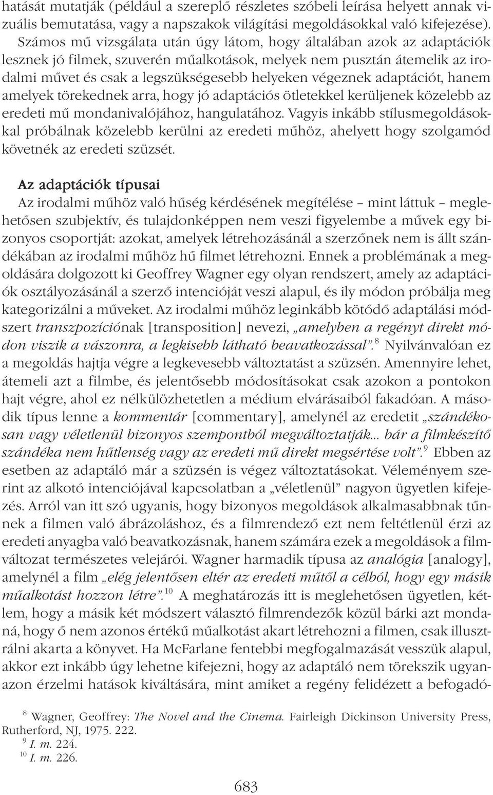 végeznek adaptációt, hanem amelyek törekednek arra, hogy jó adaptációs ötletekkel kerüljenek közelebb az eredeti mű mondanivalójához, hangulatához.