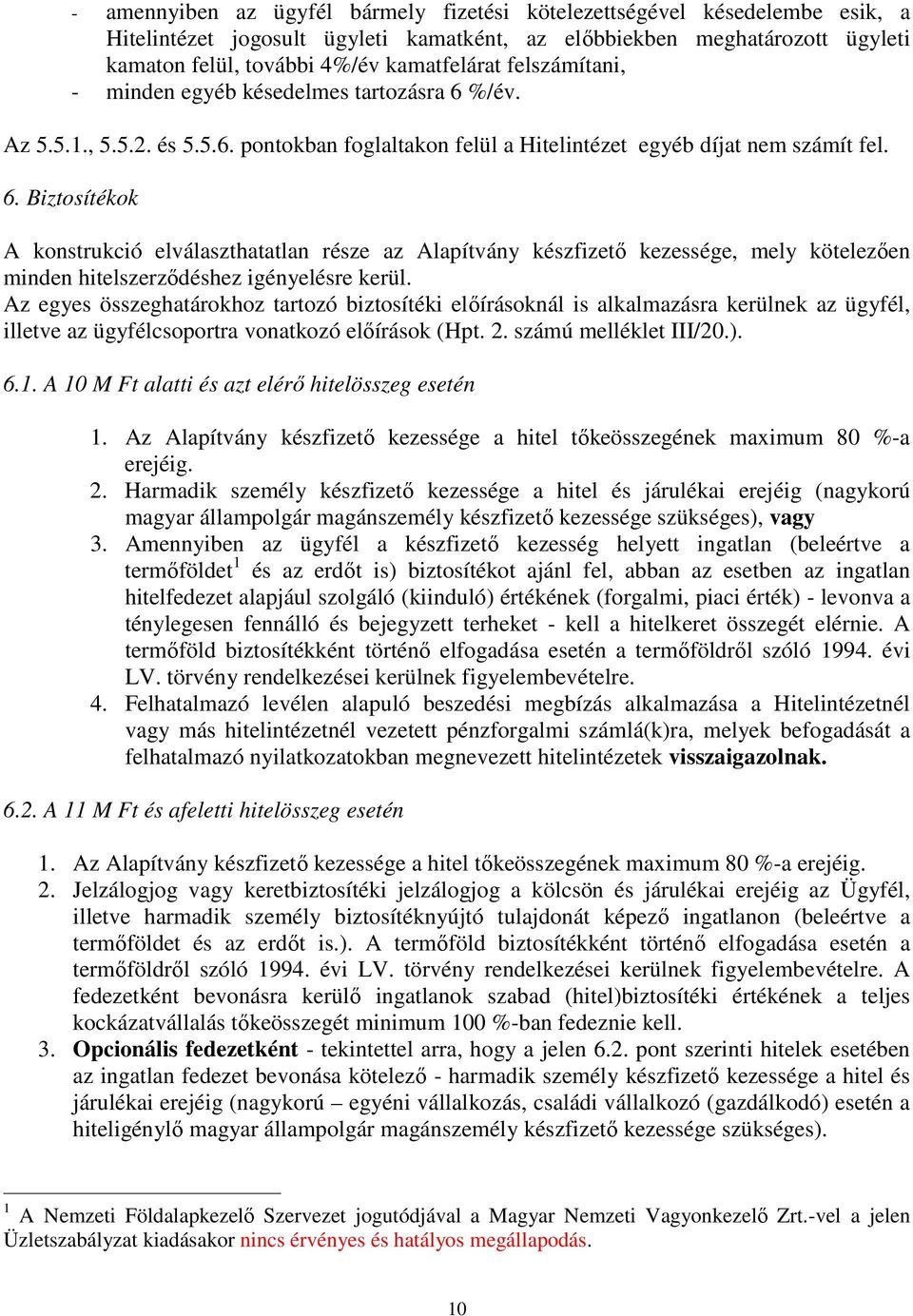 Az egyes összeghatárokhoz tartozó biztosítéki előírásoknál is alkalmazásra kerülnek az ügyfél, illetve az ügyfélcsoportra vonatkozó előírások (Hpt. 2. számú melléklet III/20.). 6.1.