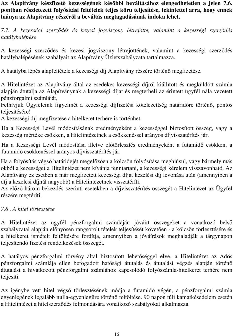 7. A kezességi szerződés és kezesi jogviszony létrejötte, valamint a kezességi szerződés hatálybalépése A kezességi szerződés és kezesi jogviszony létrejöttének, valamint a kezességi szerződés