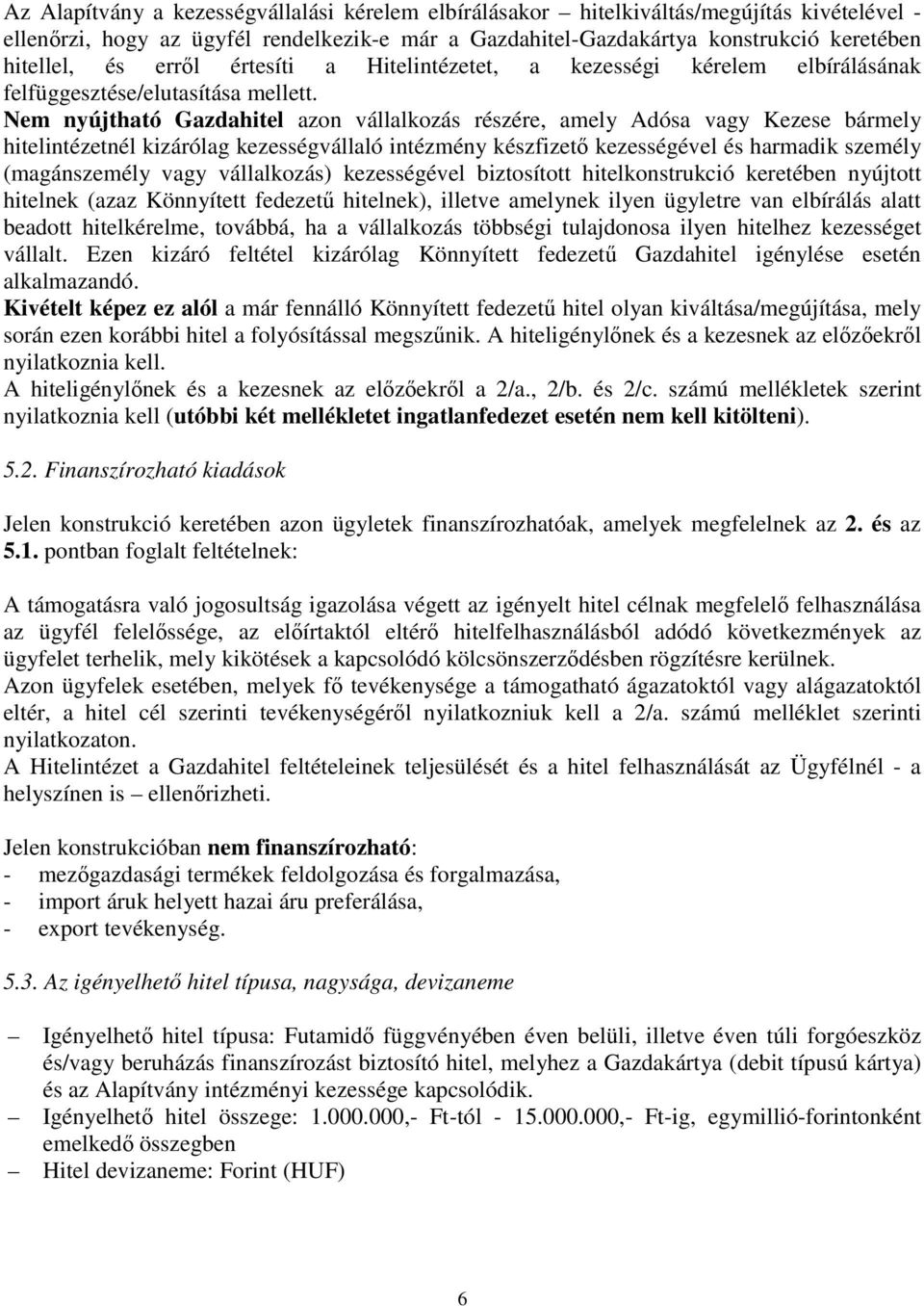 Nem nyújtható Gazdahitel azon vállalkozás részére, amely Adósa vagy Kezese bármely hitelintézetnél kizárólag kezességvállaló intézmény készfizető kezességével és harmadik személy (magánszemély vagy