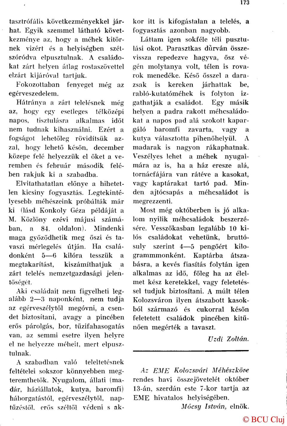 Hátránya a zárt telelésnek még az, hogy egy esetleges télközépi napos, tisztulásra alkalmas időt nem tudnak kihasználni.