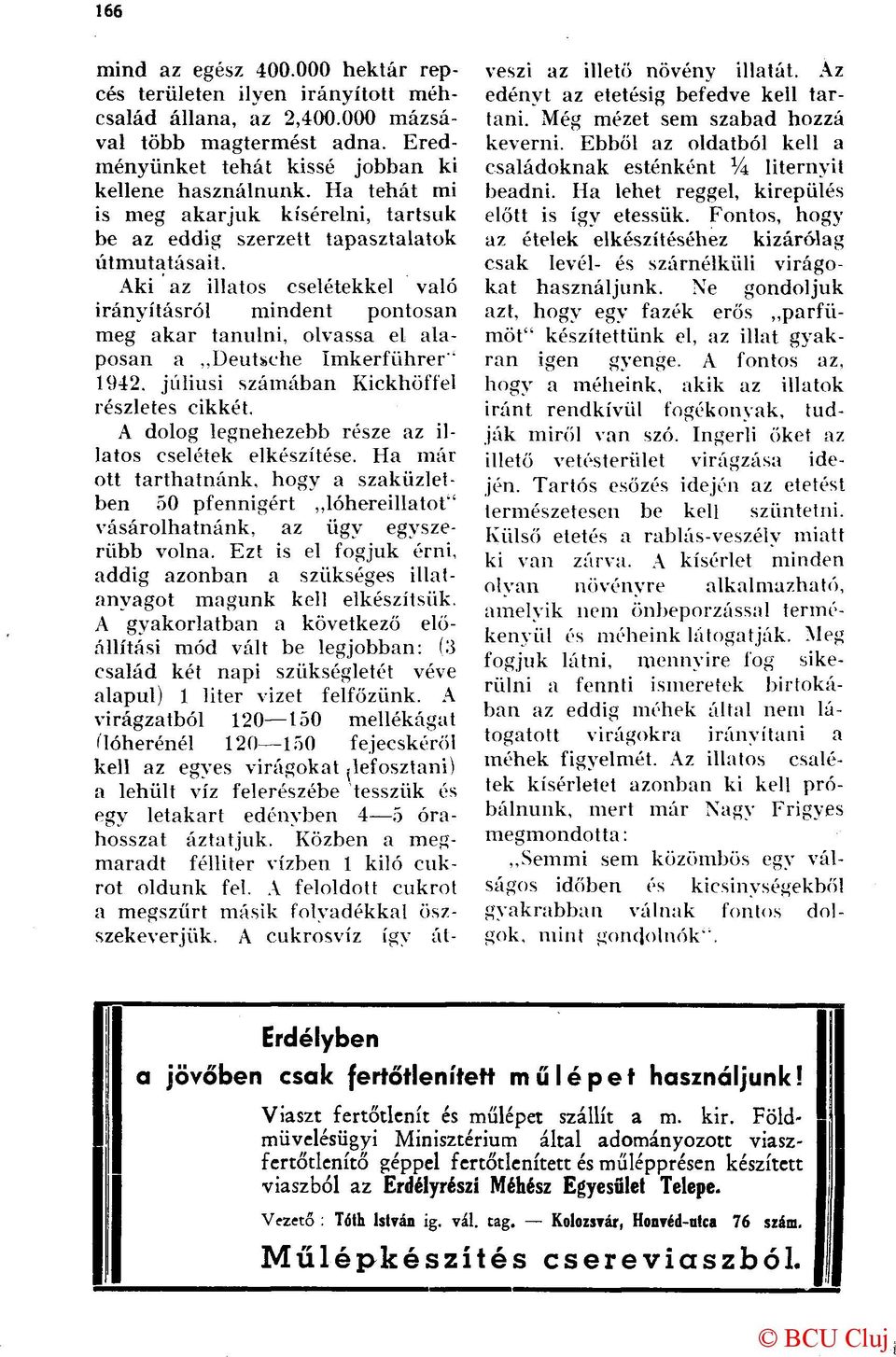 Aki az illatos cselétekkel való irányításról mindent pontosan meg akar tanulni, olvassa el alaposan a Deutsche Imkerführer" 1942. júliusi számában Kickhöff'el részletes cikkét.