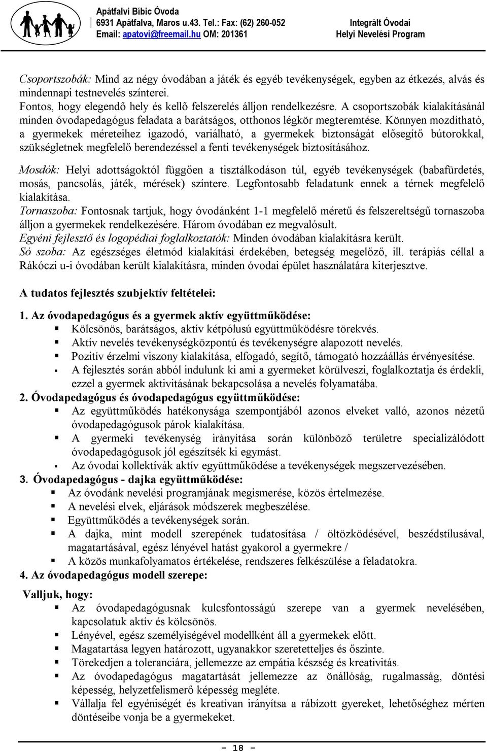 Könnyen mozdítható, a gyermekek méreteihez igazodó, variálható, a gyermekek biztonságát elősegítő bútorokkal, szükségletnek megfelelő berendezéssel a fenti tevékenységek biztosításához.