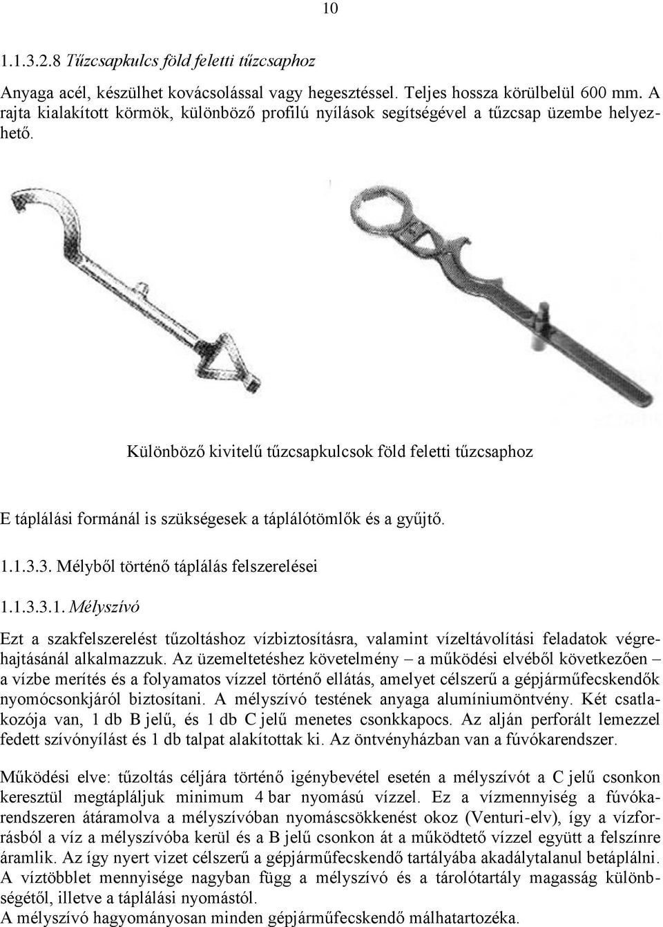 Különböző kivitelű tűzcsapkulcsok föld feletti tűzcsaphoz E táplálási formánál is szükségesek a táplálótömlők és a gyűjtő. 1.