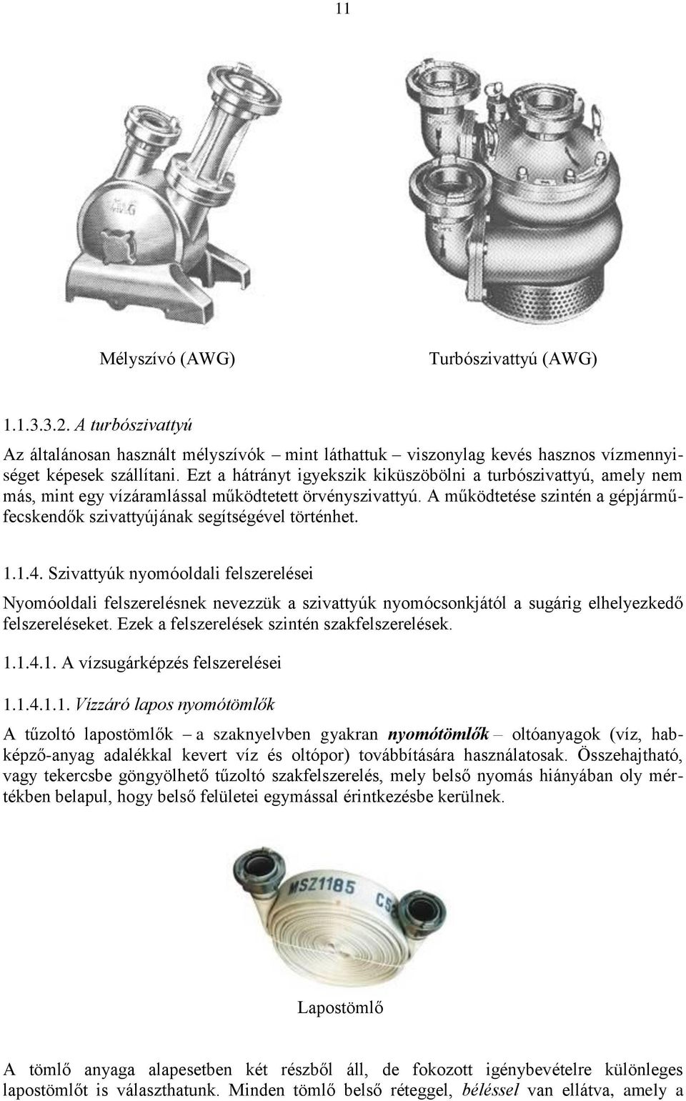 A működtetése szintén a gépjárműfecskendők szivattyújának segítségével történhet. 1.1.4.